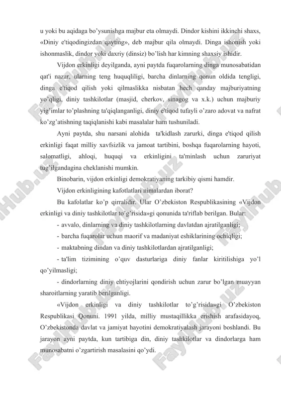 izdan qayting», deb majbur qila olmaydi. dinga ishonish yoki ishonmaslik, dindor yoki daxriy (dinsiz) bo’lish har kimning shaxsiy ishidir. vijdon erkinligi deyilganda, ayni paytda fuqarolarning dinga munosabatidan qat'i nazar, ularning teng huquqliligi, barcha dinlarning qonun oldida tengligi, dinga e'tiqod qilish yoki qilmaslikka nisbatan hech qanday majburiyatning yo’qligi, diniy tashkilotlar (masjid, cherkov, sinagog va x.k.) uchun majburiy yig’imlar to’plashning ta'qiqlanganligi, diniy e'tiqod tufayli o’zaro adovat va nafrat ko’zg’atishning taqiqlanishi kabi masalalar ham tushuniladi. ayni paytda, shu narsani alohida ta'kidlash zarurki, dinga e'tiqod qilish erkinligi faqat milliy xavfsizlik va jamoat tartibini, boshqa fuqarolarning hayoti, salomatligi, ahloqi, huquqi va erkinligini ta'minlash uchun zaruriyat tug’ilgandagina cheklanishi mumkin. binobarin, vijdon erkinligi demokratiyaning tarkibiy qismi hamdir. vijdon erkinligining kafotlatlari nimalardan iborat? bu kafolatlar ko’p qirralidir. ular o’zbekiston respublikasining «vijdon erkinligi va diniy tashkilotlar to’g’risida»gi qonunida ta'riflab berilgan. bular: - avvalo, dinlarning va diniy tashkilotlarning davlatdan ajratilganligi; - barcha fuqarolar uchun maorif va madaniyat eshiklarining ochiqligi; - …