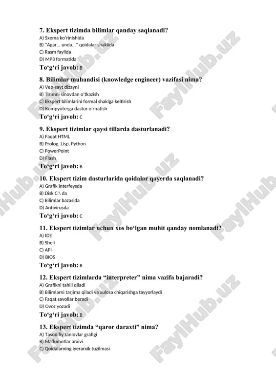 ni tarjima qiladi va xulosa chiqarishga tayyorlaydi c) faqat savollar beradi d) ovoz yozadi to‘g‘ri javob: b 13. ekspert tizimda “qaror daraxti” nima? a) tasodifiy tanlovlar grafigi b) ma’lumotlar arxivi c) qoidalarning iyerarxik tuzilmasi d) video fayl tuzilmasi to‘g‘ri javob: c 14. ekspert tizimlar asosan qaysi sohalarda ishlatiladi? a) kinomontaj b) tibbiyot, moliya, muhandislik c) musiqa yozish d) sport o‘yinlari to‘g‘ri javob: b 15. ekspert tizimlar foydalanuvchiga nima beradi? a) tashqi qurilma b) javoblar va tavsiyalar c) internet manzil d) antivirus ro‘yxati to‘g‘ri javob: b 16. quyidagilardan qaysi biri ekspert tizim dasturiy ta'minoti emas? a) clips b) jess c) photoshop d) prolog to‘g‘ri javob: c 17. clips nima? a) video montaj dasturi b) bilimlar bazasi muharriri c) ekspert tizimlar yaratish uchun platforma d) elektron jadval to‘g‘ri javob: c 18. ekspert tizimga bilimlarni kiritish uchun nima zarur? a) ekspert bilimlari b) rasmiy ma’lumotnoma c) video lavha d) internet ulanishi to‘g‘ri javob: …