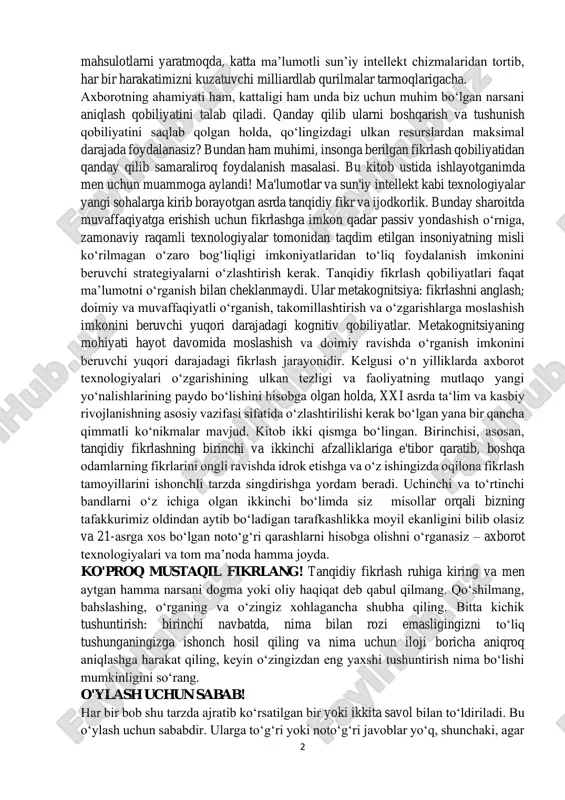 ar dolzarb deb hisoblaydigan va ular bir-birlari bilan bo‘lishadigan barcha narsalar haqida ma’lumot oqimlari bilan to‘la: status yangilanishlari, yangiliklar, kunning sensatsiyasi va sharhlar, noto‘g‘ri ma’lumot va g‘iybat, behuda gaplar bilan birga haqiqatan ham muhim masalalarni muhokama qilish. biz o‘zimiz ma’lumotni to‘playmiz, qayta shakllantiramiz va ishlab chiqaramiz yani media-kontentdan kodgacha, matndan matematik modellargacha. nihoyat, oflayn axborot tizimlari borgan sari bizning dunyomizni shakllantiradigan 2 mahsulotlarni yaratmoqda, katta maʼlumotli sun’iy intellekt chizmalaridan tortib, har bir harakatimizni kuzatuvchi milliardlab qurilmalar tarmoqlarigacha. axborotning ahamiyati ham, kattaligi ham unda biz uchun muhim bo‘lgan narsani aniqlash qobiliyatini talab qiladi. qanday qilib ularni boshqarish va tushunish qobiliyatini saqlab qolgan holda, qo‘lingizdagi ulkan resurslardan maksimal darajada foydalanasiz? bundan ham muhimi, insonga berilgan fikrlash qobiliyatidan qanday qilib samaraliroq foydalanish masalasi. bu kitob ustida ishlayotganimda men uchun muammoga aylandi! ma'lumotlar va sun'iy intellekt kabi texnologiyalar yangi sohalarga kirib borayotgan asrda tanqidiy fikr va ijodkorlik. bunday sharoitda muvaffaqiyatga erishish uchun fikrlashga imkon …