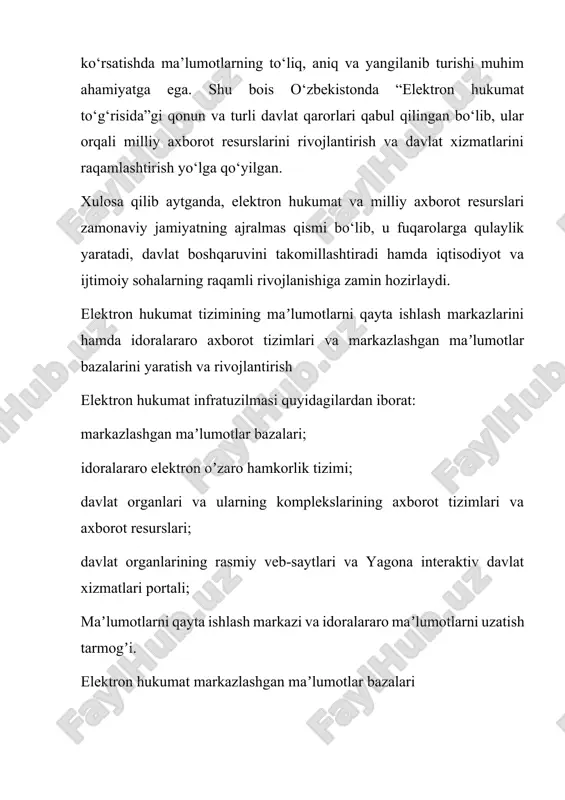 zamonaviy jamiyatning ajralmas qismi bo‘lib, u fuqarolarga qulaylik yaratadi, davlat boshqaruvini takomillashtiradi hamda iqtisodiyot va ijtimoiy sohalarning raqamli rivojlanishiga zamin hozirlaydi. elektron hukumat tizimining maʼlumotlarni qayta ishlash markazlarini hamda idoralararo axborot tizimlari va markazlashgan maʼlumotlar bazalarini yaratish va rivojlantirish elektron hukumat infratuzilmasi quyidagilardan iborat: markazlashgan maʼlumotlar bazalari; idoralararo elektron oʼzaro hamkorlik tizimi; davlat organlari va ularning komplekslarining axborot tizimlari va axborot resurslari; davlat organlarining rasmiy veb-saytlari va yagona interaktiv davlat xizmatlari portali; maʼlumotlarni qayta ishlash markazi va idoralararo maʼlumotlarni uzatish tarmogʼi. elektron hukumat markazlashgan maʼlumotlar bazalari elektron hukumatning markazlashgan maʼlumotlar bazalari - bu davlat xizmatlarini koʼrsatish va idoralararo elektron oʼzaro aloqalar uchun davlat organlarining asosiy maʼlumotlarini umumlashtiruvchi va saqlaydigan yagona markazlashtirilgan axborot manbalarini aks ettiruvchi davlat axborot resurslari hisoblanadi. idoralararo elektron oʼzaro hamkorlik tizimi, davlat organlarining axborot tizimlari va axborot resurslari va ularning komplekslari idoralararo elektron oʼzaro hamkorlik tizimi davlat organlarining elektron davlat xizmatlarini koʼrsatishda ularning funktsiyalari va vazifalarini amalga …