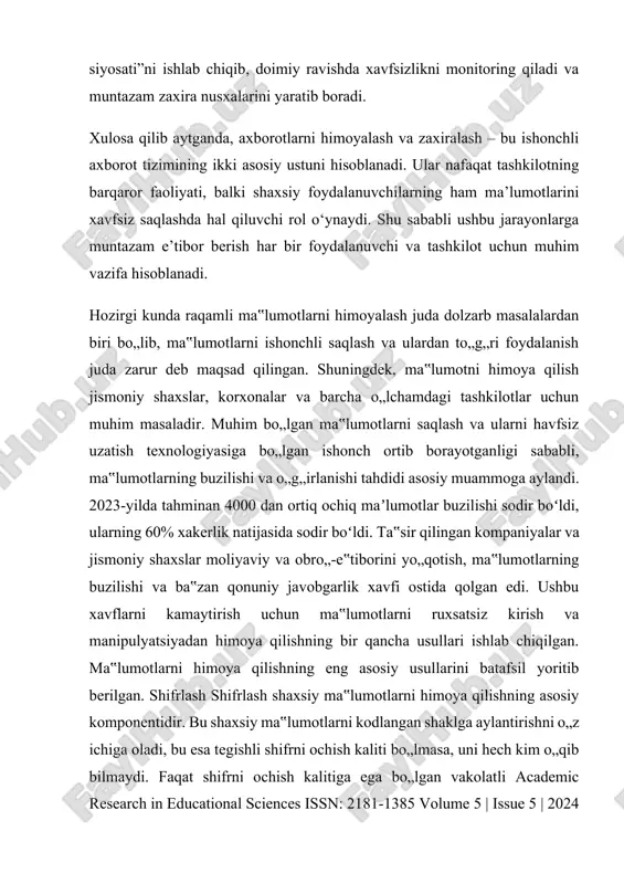 u ishonchli axborot tizimining ikki asosiy ustuni hisoblanadi. ular nafaqat tashkilotning barqaror faoliyati, balki shaxsiy foydalanuvchilarning ham ma’lumotlarini xavfsiz saqlashda hal qiluvchi rol o‘ynaydi. shu sababli ushbu jarayonlarga muntazam e’tibor berish har bir foydalanuvchi va tashkilot uchun muhim vazifa hisoblanadi. hozirgi kunda raqamli ma‟lumotlarni himoyalash juda dolzarb masalalardan biri bo„lib, ma‟lumotlarni ishonchli saqlash va ulardan to„g„ri foydalanish juda zarur deb maqsad qilingan. shuningdek, ma‟lumotni himoya qilish jismoniy shaxslar, korxonalar va barcha o„lchamdagi tashkilotlar uchun muhim masaladir. muhim bo„lgan ma‟lumotlarni saqlash va ularni havfsiz uzatish texnologiyasiga bo„lgan ishonch ortib borayotganligi sababli, ma‟lumotlarning buzilishi va o„g„irlanishi tahdidi asosiy muammoga aylandi. 2023-yilda tahminan 4000 dan ortiq ochiq maʼlumotlar buzilishi sodir boʻldi, ularning 60% xakerlik natijasida sodir boʻldi. ta‟sir qilingan kompaniyalar va jismoniy shaxslar moliyaviy va obro„-e‟tiborini yo„qotish, ma‟lumotlarning buzilishi va ba‟zan qonuniy javobgarlik xavfi ostida qolgan edi. ushbu xavflarni kamaytirish uchun ma‟lumotlarni ruxsatsiz kirish va manipulyatsiyadan himoya qilishning bir qancha usullari ishlab chiqilgan. …