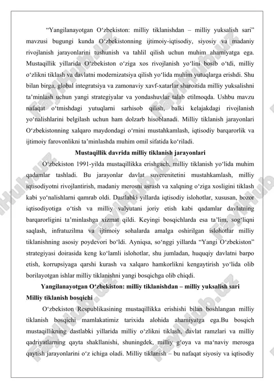 sh yoʻlida olib borilayotgan ishlar milliy tiklanishni yangi bosqichga olib chiqdi. yangilanayotgan oʻzbekiston: milliy tiklanishdan – milliy yuksalish sari milliy tiklanish bosqichi oʻzbekiston respublikasining mustaqillikka erishishi bilan boshlangan milliy tiklanish bosqichi mamlakatimiz tarixida alohida ahamiyatga ega.bu bosqich mustaqillikning dastlabki yillarida milliy oʻzlikni tiklash, davlat ramzlari va milliy qadriyatlarning qayta shakllanishi, shuningdek, milliy gʻoya va maʻnaviy merosga qaytish jarayonlarini oʻz ichiga oladi. milliy tiklanish – bu nafaqat siyosiy va iqtisodiy oʻzgarishlar, balki xalqning maʻnaviy uygʻonishi, oʻtmishdan olingan saboqlar asosida kelajakni qurishdir. ushbu bosqichda oʻzbekiston oʻzining milliy identifikatsiyasini mustahkamlash yoʻlida muhim qadamlar tashladi, bu esa mamlakatning barqaror rivojlanishiga asos boʻldi. quyida ushbu bosqichning asosiy yoʻnalishlari chuqur tahlil qilinadi, dalillar va amaliy misollar bilan mustahkamlanadi. mustaqillikning dastlabki yillarida milliy oʻzlikni tiklash jarayonlari mustaqillikning dastlabki yillarida milliy oʻzlikni tiklash jarayoni oʻzbekiston uchun eng muhim va murakkab vazifalardan biri boʻldi. bu jarayon nafaqat siyosiy mustaqillikni taʻminlash, balki xalqning milliy identifikatsiyasini qayta tiklash, oʻtmishdagi koloniyal va …