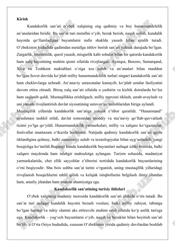 uning mustaqillik yillaridagi rivojlanish bosqichlarini tahlil qilish va kelajak istiqbollarini belgilash ilmiy jihatdan ham, amaliy jihatdan ham muhim ahamiyatga ega. kandakorlik san’atining tarixiy ildizlari o‘zbek xalqining madaniy merosida kandakorlik san’ati alohida o‘rin tutadi. bu san’at turi nafaqat kundalik hayotni bezash vositasi, balki milliy ruhiyat, tabiatga bo‘lgan hurmat va ruhiy olamni aks ettiruvchi muhim omil sifatida ko‘p asrlik tarixga ega. kandakorlik – yog‘och buyumlarni o‘yib, naqsh va bezaklar bilan boyitish san’ati bo‘lib, u o‘rta osiyo hududida, xususan o‘zbekiston yerida qadimiy davrlardan boshlab rivojlangan. ushbu bobda kandakorlik san’atining tarixiy ildizlari, o‘zbek xalqining qadimiy an’analari, sovet davridagi holati va mustaqillikdan keyingi davr bilan taqqoslash masalalari batafsil yoritiladi. bu jarayon orqali san’atning evolyutsiyasi, ijtimoiy-siyosiy sharoitlarning ta’siri va kelajakdagi istiqbollari haqida chuqur tushuncha beriladi. o‘zbek xalqining qadimiy kandakorlik an’analari o‘zbek xalqining kandakorlik san’ati qadimiy davrlarga borib taqaladi va u insoniyat madaniyatining ibtidoiy bosqichlaridan boshlab shakllangan. arxeologik topilmalar shuni ko‘rsatadiki, o‘rta osiyo hududida, jumladan hozirgi o‘zbekiston …