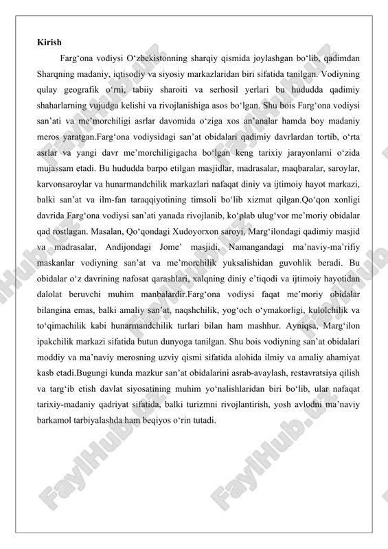 qilish va targ‘ib etish davlat siyosatining muhim yo‘nalishlaridan biri bo‘lib, ular nafaqat tarixiy-madaniy qadriyat sifatida, balki turizmni rivojlantirish, yosh avlodni ma’naviy barkamol tarbiyalashda ham beqiyos o‘rin tutadi. farg‘ona vodiysi tarixiy va madaniy muhitda farg‘ona vodiysi markaziy osiyoning eng qadimiy va boy madaniy markazlaridan biri sifatida tanilgan. bu vodi, o‘zbekiston, qirg‘iziston va tojikiston hududlarida joylashgan bo‘lib, sirdaryo daryosining yuqori oqimi bo‘ylab cho‘zilgan intertog‘li havza sifatida shakllangan. vodiyning tabiiy sharoitlari – unumdor tuproq, mo‘tadil iqlim va suv resurslarining mo‘l-ko‘lligi – uni qadimdan madaniy va iqtisodiy rivojlanishning markazi qilgan. tarixiy jihatdan, farg‘ona vodiysi buyuk ipak yo‘lining muhim qismiga aylangan bo‘lib, sharqiy va g‘arbiy tsivilizatsiyalarni bog‘lovchi ko‘prik vazifasini o‘tagan. bu yerda qadimiy shaharsozlik va me’morchilik an’analari, islomiy davrda san’at va me’morchilikning taraqqiyoti, shuningdek, vodiyning madaniyati markaziy osiyo san’atidagi o‘rni haqida batafsil gaplashamiz. ushbu bobda vodiyning tarixiy va madaniy muhiti chuqur tahlil qilinadi, chunki u nafaqat o‘tmishdagi hodisalarni aks ettiradi, balki bugungi kunda ham o‘zbek …