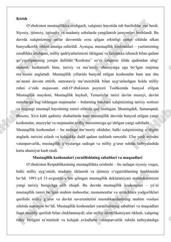 ldi. 1991-yil 31-avgustda e‘lon qilingan mustaqillik deklaratsiyasi mamlakatimizni yangi tarixiy bosqichga olib chiqdi. bu davrda mustaqillik koshonalari – ya’ni mustaqillik ramzi bo‘lgan muhim inshootlar, monumentlar va arxitektura yodgorliklari qurilishi milliy g‘urur va davlat suverenitetini mustahkamlashning muhim vositasi sifatida namoyon bo‘ldi. mustaqillik koshonalari yaratilishining sabablari va maqsadlari faqat moddiy qurilish bilan cheklanmaydi; ular milliy identifikatsiyani tiklash, xalqning ruhiy birligini ta’minlash va kelajak avlodlarni vatanparvarlik ruhida tarbiyalashga qaratilgan keng ko‘lamli siyosatning bir qismi edi. sovet ittifoqi davrida milliy arxitektura va madaniy merosga qarshi olib borilgan assimilyatsiya siyosati natijasida yo‘qolgan yoki buzilgan an’analarni qayta tiklash zarurati tug‘ildi. mustaqillik koshonalari shu jarayonning markaziy elementi bo‘lib, ularning qurilishi nafaqat iqtisodiy rivojlanish, balki ma’naviy tiklanishning ramzi sifatida ko‘zga tashlanadi.mustaqillik koshonalari yaratilishining asosiy sabablari orasida birinchidan, milliy davlatchilikni mustahkamlash zarurati bor. sovet davrida o‘zbekistonning mustaqil davlat sifatida emas, balki ittifoq tarkibidagi respublika sifatida ko‘rilishi natijasida milliy ramzlar va inshootlar cheklangan edi. mustaqillik e‘lon qilinganidan keyin bu holatni …