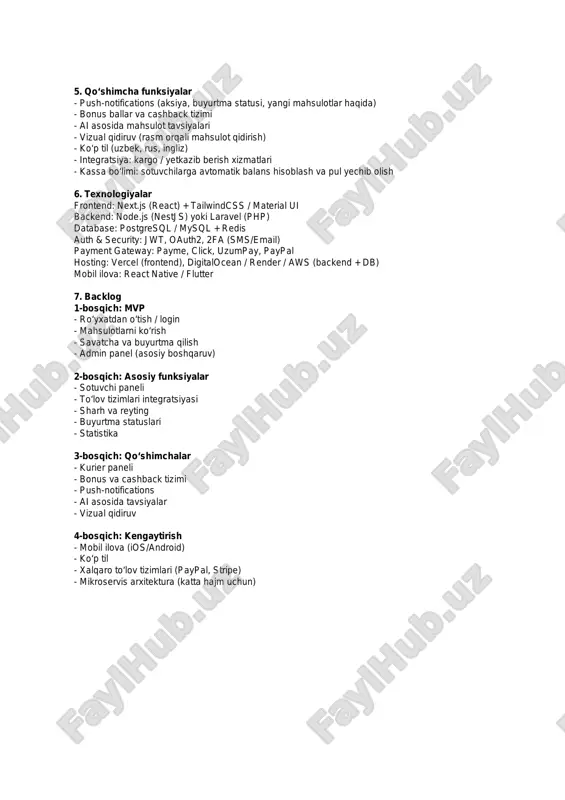 haqida) - bonus ballar va cashback tizimi - ai asosida mahsulot tavsiyalari - vizual qidiruv (rasm orqali mahsulot qidirish) - ko‘p til (uzbek, rus, ingliz) - integratsiya: kargo / yetkazib berish xizmatlari - kassa bo‘limi: sotuvchilarga avtomatik balans hisoblash va pul yechib olish 6. texnologiyalar frontend: next.js (react) + tailwindcss / material ui backend: node.js (nestjs) yoki laravel (php) database: postgresql / mysql + redis auth & security: jwt, oauth2, 2fa (sms/email) payment gateway: payme, click, uzumpay, paypal hosting: vercel (frontend), digitalocean / render / aws (backend + db) mobil ilova: react native / flutter 7. backlog 1-bosqich: mvp - ro‘yxatdan o‘tish / login - mahsulotlarni ko‘rish - savatcha va buyurtma qilish - admin panel (asosiy boshqaruv) 2-bosqich: asosiy funksiyalar - sotuvchi paneli - to‘lov tizimlari integratsiyasi - sharh va reyting - buyurtma statuslari - statistika 3-bosqich: qo‘shimchalar - kurier paneli - bonus va cashback tizimi - push-notifications - ai …