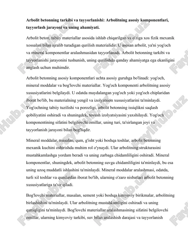 rdan iborat bo'lib, ularning o'zaro nisbatlari arbolit betonning xususiyatlariga ta'sir qiladi. bog'lovchi materiallar, masalan, sement yoki boshqa kimyoviy birikmalar, arbolitning birlashishini ta'minlaydi. ular arbolitning mustahkamligini oshiradi va uning qattiqligini ta'minlaydi. bog'lovchi materiallar aralashmasining sifatini belgilovchi omillar, ularning kimyoviy tarkibi, suv bilan aralashish darajasi va tayyorlanish jarayonidagi sharoitlar hisoblanadi. sementning turli xillari, masalan, portland sement yoki boshqa maxsus sementlar, arbolit betonning xususiyatlarini o'zgartirishda muhim ahamiyatga ega. arbolit beton tayyorlash jarayoni bir necha bosqichlardan iborat. avvalambor, yog'och komponenti tayyorlanadi. yog'och, odatda, maydalangan yoki chiplar shaklida olinadi va keyin u mineral moddalar bilan aralashtiriladi. ushbu aralashmaga bog'lovchi material qo'shiladi va barcha komponentlar bir hil massa hosil qilish uchun yaxshilab aralashtiriladi. tayyorlangan aralashma, odatda, maxsus formalar ichida joylashtiriladi va keyin qattiqlashish jarayoniga o'tadi. qattiqlashish jarayoni arbolit betonning asosiy sifatlarini belgilaydi. bu jarayonda aralashma bir necha soat davomida yoki hatto kunlar davomida qattiqlashadi. qattiqlashish jarayoni davomida suvning bug'lanishi va kimyoviy reaksiyalar sodir bo'ladi, bu esa …