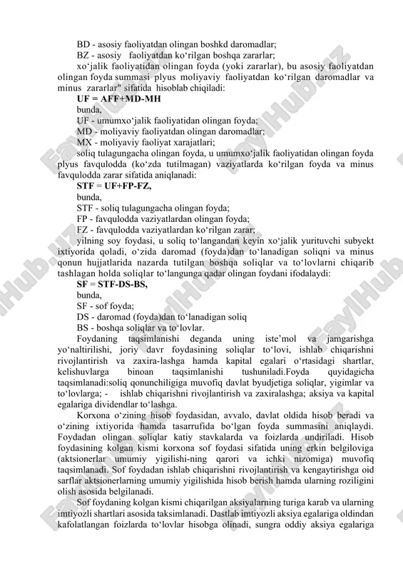 aoliyatidan olingan foyda (yoki zararlar), bu asosiy faoliyatdan olingan foyda summasi plyus moliyaviy faoliyatdan ko‘rilgan daromadlar va minus zararlar" sifatida hisoblab chiqiladi: uf = aff+md-mh bunda, uf - umumxo‘jalik faoliyatidan olingan foyda; md - moliyaviy faoliyatdan olingan daromadlar; mx - moliyaviy faoliyat xarajatlari; soliq tulagungacha olingan foyda, u umumxo‘jalik faoliyatidan olingan foyda plyus favqulodda (ko‘zda tutilmagan) vaziyatlarda ko‘rilgan foyda va minus favqulodda zarar sifatida aniqlanadi: stf = uf+fp-fz, bunda, stf - soliq tulagungacha olingan foyda; fp - favqulodda vaziyatlardan olingan foyda; fz - favqulodda vaziyatlardan ko‘rilgan zarar; yilning soy foydasi, u soliq to‘langandan keyin xo‘jalik yurituvchi subyekt ixtiyorida qoladi, o‘zida daromad (foyda)dan to‘lanadigan soliqni va minus qonun hujjatlarida nazarda tutilgan boshqa soliqlar va to‘lovlarni chiqarib tashlagan holda soliqlar to‘langunga qadar olingan foydani ifodalaydi: sf = stf-ds-bs, bunda, sf - sof foyda; ds - daromad (foyda)dan to‘lanadigan soliq bs - boshqa soliqlar va to‘lovlar. foydaning taqsimlanishi deganda uning iste’mol va jamgarishga …
