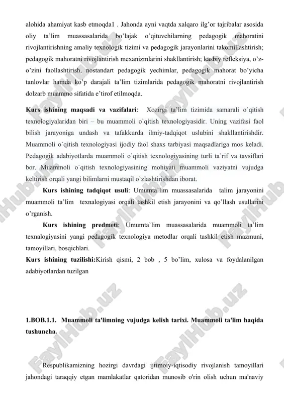 o`qitish texnologiyasi ijodiy faol shaxs tarbiyasi maqsadlariga mos keladi. pedagogik adabiyotlarda muammoli o`qitish texnologiyasining turli ta’rif va tavsiflari bor. muammoli o`qitish texnologiyasining mohiyati muammoli vaziyatni vujudga keltirish orqali yangi bilimlarni mustaqil o`zlashtirishdan iborat. kurs ishining tadqiqot usuli: umumta`lim muassasalarida talim jarayonini muammoli ta’lim texnalogiyasi orqali tashkil etish jarayonini va qo’llash usullarini o’rganish. kurs ishining predmeti: umumta`lim muassasalarida muammoli ta’lim texnalogiyasini yangi pedagogik texnologiya metodlar orqali tashkil etish mazmuni, tamoyillari, bosqichlari. kurs ishining tuzilishi:kirish qismi, 2 bob , 5 bo’lim, xulosa va foydalanilgan adabiyotlardan tuzilgan 1.bob.1.1. muammoli ta'limning vujudga kelish tarixi. muammoli ta'lim haqida tushuncha. respublikamizning hozirgi davrdagi ijtimoiy-iqtisodiy rivojlanish tamoyillari jahondagi taraqqiy etgan mamlakatlar qatoridan munosib o'rin olish uchun ma'naviy salohiyatimizni va iqtisodiy qudratimizni yanada oshirish, ularni xxi asr ilmiy-texnika taraqqiyoti talablariga javob beradigan tarzda qayta qurishni talab qiladi. buning uchun yoshlarimiz dunyoqarashini o'zgartirish, ularning bilim va ma'naviyatlarini jahon andozalari darajasiga ko'tarish zarur. bugun jamiyat maktab oldiga: maxsus qobiliyatini ularning …