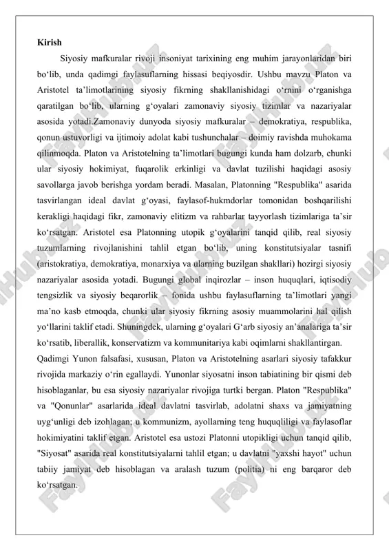osatni inson tabiatining bir qismi deb hisoblaganlar, bu esa siyosiy nazariyalar rivojiga turtki bergan. platon "respublika" va "qonunlar" asarlarida ideal davlatni tasvirlab, adolatni shaxs va jamiyatning uyg‘unligi deb izohlagan; u kommunizm, ayollarning teng huquqliligi va faylasoflar hokimiyatini taklif etgan. aristotel esa ustozi platonni utopikligi uchun tanqid qilib, "siyosat" asarida real konstitutsiyalarni tahlil etgan; u davlatni "yaxshi hayot" uchun tabiiy jamiyat deb hisoblagan va aralash tuzum (politia) ni eng barqaror deb ko‘rsatgan. tadqiqotning maqsadi va vazifalari ushbu tadqiqotning asosiy maqsadi siyosiy mafkuralar rivojida platon va aristotel ta’limotlarining ahamiyatini tahlil etishdir. bu orqali qadimgi yunon falsafasining zamonaviy siyosiy nazariyalar bilan bog‘lanishini ochib berish ko‘zda tutilgan. vazifalar quyidagilar: · platonning siyosiy g‘oyalarini, xususan, "respublika" va "qonunlar"dagi ideal davlat konsepsiyasini o‘rganish. · aristotelning platon tanqidi va o‘z siyosiy nazariyasini, jumladan, konstitutsiyalar tasnifi va yaxshi hayot haqidagi ta’limotini tahlil etish. · ikki faylasufning g‘oyalarini solishtirish va ularning siyosiy mafkuralar rivojiga ta’sirini baholash. platonning siyosiy ta’limoti …