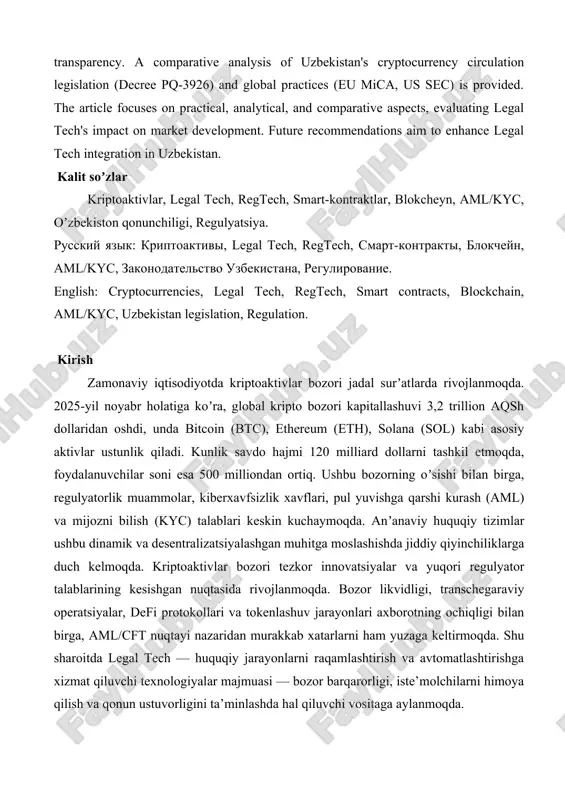 mparative analysis of uzbekistan's cryptocurrency circulation legislation (decree pq-3926) and global practices (eu mica, us sec) is provided. the article focuses on practical, analytical, and comparative aspects, evaluating legal tech's impact on market development. future recommendations aim to enhance legal tech integration in uzbekistan. kalit soʼzlar kriptoaktivlar, legal tech, regtech, smart-kontraktlar, blokcheyn, aml/kyc, oʼzbekiston qonunchiligi, regulyatsiya. russkiy yazik: kriptoaktivi, legal tech, regtech, smart-kontrakti, blokcheyn, aml/kyc, zakonodatelstvo uzbekistana, regulirovanie. english: cryptocurrencies, legal tech, regtech, smart contracts, blockchain, aml/kyc, uzbekistan legislation, regulation. kirish zamonaviy iqtisodiyotda kriptoaktivlar bozori jadal surʼatlarda rivojlanmoqda. 2025-yil noyabr holatiga koʼra, global kripto bozori kapitallashuvi 3,2 trillion aqsh dollaridan oshdi, unda bitcoin (btc), ethereum (eth), solana (sol) kabi asosiy aktivlar ustunlik qiladi. kunlik savdo hajmi 120 milliard dollarni tashkil etmoqda, foydalanuvchilar soni esa 500 milliondan ortiq. ushbu bozorning oʼsishi bilan birga, regulyatorlik muammolar, kiberxavfsizlik xavflari, pul yuvishga qarshi kurash (aml) va mijozni bilish (kyc) talablari keskin kuchaymoqda. anʼanaviy huquqiy …