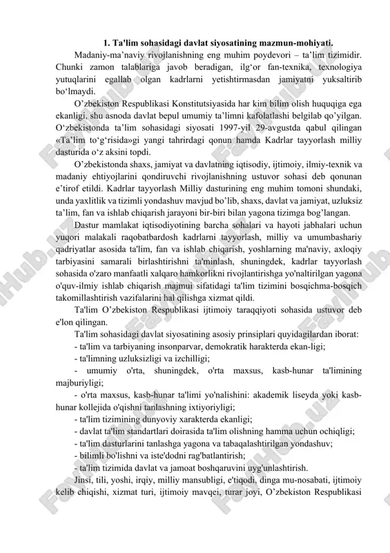 da ustuvor deb e'lon qilingan. ta'lim sohasidagi davlat siyosatining asosiy prinsiplari quyidagilardan iborat: - ta'lim va tarbiyaning insonparvar, demokratik harakterda ekan-ligi; - ta'limning uzluksizligi va izchilligi; - umumiy o'rta, shuningdek, o'rta maxsus, kasb-hunar ta'limining majburiyligi; - o'rta maxsus, kasb-hunar ta'limi yo'nalishini: akademik liseyda yoki kasb-hunar kollejida o'qishni tanlashning ixtiyoriyligi; - ta'lim tizimining dunyoviy xarakterda ekanligi; - davlat ta'lim standartlari doirasida ta'lim olishning hamma uchun ochiqligi; - ta'lim dasturlarini tanlashga yagona va tabaqalashtirilgan yondashuv; - bilimli bo'lishni va iste'dodni rag'batlantirish; - ta'lim tizimida davlat va jamoat boshqaruvini uyg'unlashtirish. jinsi, tili, yoshi, irqiy, milliy mansubligi, e'tiqodi, dinga mu-nosabati, ijtimoiy kelib chiqishi, xizmat turi, ijtimoiy mavqei, turar joyi, o’zbekiston respublikasi hududida qancha vaqt yashayotganidan qat'i nazar, har kimga bilim olishda teng huquqlar kafolatlanadi. bilim olish huquqi: - davlat va nodavlat ta'lim muassasalarini rivojlantirish; - ishlab chiqarishdan ajralgan va ajralmagan holda ta'lim olishni tashkil etish; - ta'lim va kadrlar tayyorlash davlat dasturlari asosida bepul …