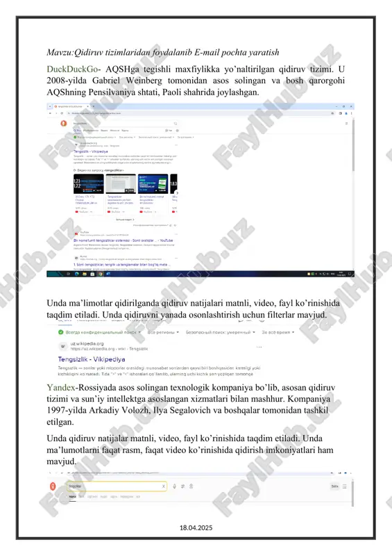 madni yo’naltiradi. u 2009-yilda christian kroll tomonidan germaniyada asos solingan. qwant – fransiyada ishlab chiqilgan maxfiylikka yo’naltirilgan qidiruv tizimi bo’lib, u foydalanuvchilar ma’lumotlarni yig’masligi va kuzatmasligi bilan ajralib turadi. 2013-yilda asos solingan. unda qidirilgan ma’lumot matn va video ko’rinishida taqdim etiladi. mojeek- maxfiylikka yo’naltirilgan qidiruv tizimi. butunlay o’zining indeks bazaga ega mustaqil qidiruv tizimi. unda ma’lumotlar mp3 va matn ko’rinishida taqdim etuiladi. gigablast-ochiq kodli qidiruv tizimi. unda qidirilgan ma’lumotlar matn va fayl ko’rinishida taqdim etiladi. sogou- xitoyning mashhur qidiruv tizimlaridan biri unda qidirilgan ma’lumot asosan xitoy tilida matn ko’rinishida taqdim etiladi. electron pochta manzili ochish 18.04.2025 image3.png image4.png image5.png image6.png image7.png image8.png image9.png image10.png image11.png image12.jpg image13.jpg image14.jpg image15.jpg image16.jpg image1.png image2.png