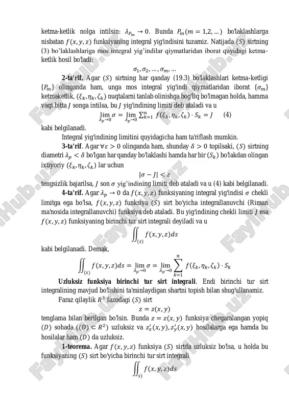 - ketlik hosil bo'ladi: 𝜎1, 𝜎2, … , 𝜎𝑚, … 2-ta'rif. agar (𝑆) sirtning har qanday (19.3) bo'laklashlari ketma-ketligi {𝑃𝑚} olinganda ham, unga mos integral yig'indi qiymatlaridan iborat {𝜎𝑚} ketmaketlik, (𝜉𝑘 , 휂𝑘 , 휁𝑘) nuqtalarni tanlab olinishga bog'liq bo'lmagan holda, hamma vaqt bitta 𝐽 songa intilsa, bu 𝐽 yig'indining limiti deb ataladi va u lim 𝜆𝑝→0 𝜎 = lim 𝜆𝑝→0 ∑ 𝑛 𝑘=1 𝑓(𝜉𝑘 , 휂𝑘 , 휁𝑘) ⋅ 𝑆𝑘 = 𝐽 (4) kabi belgilanadi. integral yig'indining limitini quyidagicha ham ta'riflash mumkin. 3-ta'rif. agar ∀휀 > 0 olinganda ham, shunday 𝛿 > 0 topilsaki, (𝑆) sirtning diametri 𝜆𝑝 0) tekisliklar orasidagi qismi. ∎modomiki, bu (𝑆) sirt 𝑥 = √𝑏2 − 𝑦2 ko'rinishda berilgan ekan, unda integralni hisoblash uchun (6) formuladan foydalanish lozimdir. ∬ (𝑆) 𝑓(𝑥, 𝑦, 𝑧)𝑑𝑠 = ∬ (𝐷) 𝑓(𝑥(𝑦, 𝑧), 𝑦, 𝑧)√1 + 𝑥𝑦 ′2(𝑦, 𝑧) + 𝑥𝑧 ′2(𝑦, 𝑧)𝑑𝑦𝑑𝑧 bunda (𝐷) soha (𝑆) sirtning oyz tekislikdagi …