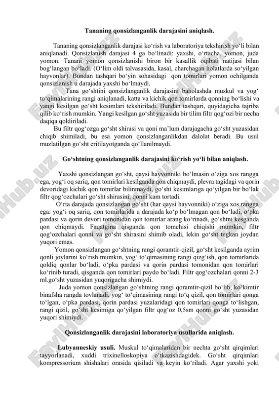 da f) qon tomirlar ustidagi qoplama to‘qimalarining rangi oq. g) rangi har xil. g) rangi bir xil. tananing qonsizlanganlik darajasini aniqlash. tananing qonsizlanganlik darajasi ko‘rish va laboratoriya tekshirish yo‘li bilan aniqlanadi. qonsizlanish darajasi 4 ga bo‘linadi: yaxshi, o‘rtacha, yomon, juda yomon. tanani yomon qonsizlanishi biron bir kasallik oqibati natijasi bilan bog‘langan bo‘ladi. (o‘lim oldi talvasasida, kasal, charchagan holatlarda so‘yilgan hayvonlar). bundan tashqari bo‘yin sohasidagi qon tomirlari yomon ochilganda qonsizlanish u darajada yaxshi bo‘lmaydi. tana go‘shtini qonsizlanganlik darajasini baholashda muskul va yog‘ to‘qimalarining rangi aniqlanadi, katta va kichik qon tomirlarda qonning bo‘lishi va yangi kesilgan go‘sht kesimlari tekshiriladi. bundan tashqari, quyidagicha tajriba qilib ko‘rish mumkin. yangi kesilgan go‘sht yuzasida bir tilim filtr qog‘ozi bir necha daqiqa qoldiriladi. bu filtr qog‘ozga go‘sht shirasi va qoni ma’lum darajagacha go‘sht yuzasidan chiqib shimiladi, bu esa yomon qonsizlanganlikdan dalolat beradi. bu usul muzlatilgan go‘sht eritilayotganda qo‘llanilmaydi. go‘shtning qonsizlanganlik darajasini ko‘rish yo‘li bilan aniqlash. yaxshi qonsizlangan …