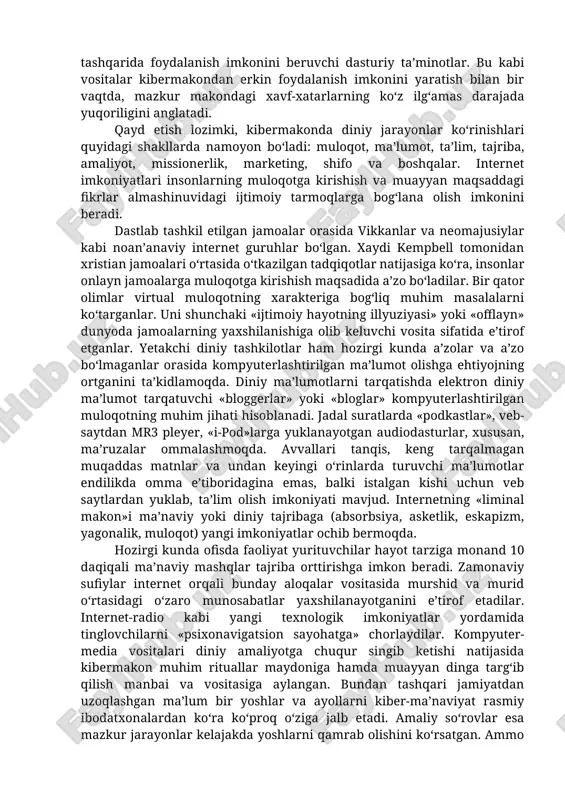 borot makonini ifodalash uchun ishlatiladi. telefon suhbatlari, «chatlar», turli onlayn bahslar, kompyuter aloqasi kibermakonda amalga oshirilmoqda. virtual voqelikka kirib borishning zamonaviy vositalari sifatida quyidagilarni aytish mumkin: internetga chiqish imkoniyati mavjud mobilm telefonlar; onlayn pultli o‘yinlar; video qurilmalar; tarmoqdan tashqarida foydalanish imkonini beruvchi dasturiy ta’minotlar. bu kabi vositalar kibermakondan erkin foydalanish imkonini yaratish bilan bir vaqtda, mazkur makondagi xavf-xatarlarning ko‘z ilg‘amas darajada yuqoriligini anglatadi. qayd etish lozimki, kibermakonda diniy jarayonlar ko‘rinishlari quyidagi shakllarda namoyon bo‘ladi: muloqot, ma’lumot, ta’lim, tajriba, amaliyot, missionerlik, marketing, shifo va boshqalar. internet imkoniyatlari insonlarning muloqotga kirishish va muayyan maqsaddagi fikrlar almashinuvidagi ijtimoiy tarmoqlarga bog‘lana olish imkonini beradi. dastlab tashkil etilgan jamoalar orasida vikkanlar va neomajusiylar kabi noan’anaviy internet guruhlar bo‘lgan. xaydi kempbell tomonidan xristian jamoalari o‘rtasida o‘tkazilgan tadqiqotlar natijasiga ko‘ra, insonlar onlayn jamoalarga muloqotga kirishish maqsadida a’zo bo‘ladilar. bir qator olimlar virtual muloqotning xarakteriga bog‘liq muhim masalalarni ko‘targanlar. uni shunchaki «ijtimoiy hayotning illyuziyasi» yoki «offlayn» dunyoda jamoalarning …