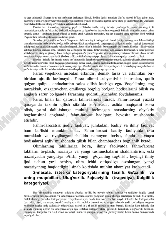olamini uch sohaga - aql, ixtiyor, hissiyotga bo‘ladi va ularning har birini alohida falsafiy jihatdan o‘rganish lozimligini ta’kidlaydi. baumgartengacha aqlni o‘rganadigan fan-mantiq, ixtiyorni o‘rganuvchi fan esa-axloqshunoslik (etika)ni falsafada ko‘pdan buyon o‘z o‘rni bor edi. biroq hissiyotni o‘rganadigan fan falsafiy maqomdagi o‘z nomiga ega emasdi. baumgartenning bu boradagi hizmati shundaki, u «his qilish», «sezish», «his etiladigan» singari ma’nolarni anglatuvchi yunoncha aisthetikos-«oyestetikos» so‘zidan «estetika» (olmoncha «estetik»- «eshtetik») iborasini olib, ana shu bo‘shliqni to‘ldirdi. baumgarten estetikani hissiy idrok etish nazariyasi sifatida ilgari surdi. lekin, ko‘p o‘tmay, u goh «go‘zallik falsafasi», goh «san’at falsafasi» sifatida talqin etila boshlandi. fanimiz faqat san’atdagi go‘zallikni emas, balki insondagi, jamiyat va tabiatdagi go‘zallikni ham o‘rganadi. shuningdek, go‘zallikdan boshqa ulug‘vorlik, fojiaviylik, kulgililik, mo‘jizaviylik, uyg‘unlik, noziklik singari ko‘pdan - ko‘p tushunchalar mavjudki, ularni tadqiq etish ham estetika fanining zimmasida.lekin, bu o‘rinda, shuni unutmaslik kerakki, mazkur tushunchalarning har birida go‘zallik, bir tomondan, unsur sifatida ishtirok etsa, ikkinchi tomondan, ularning o‘zi go‘zallikka …