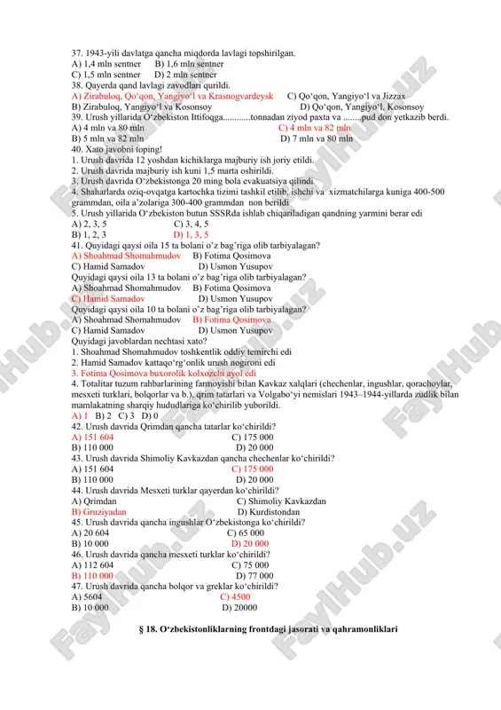 c-500 ming 33. urush paytida og‘ir mehnat yuki kimlarning yelkasiga tushdi. a) ayollar, qariyalar va bolalar c) erkaklar va ayollar b) asosan erkaklarning d) ishchilar va bolalar 34. 1941-yili davlatga qancha miqdorda paxta topshirildi. a) 1,4 mln tonna c) 1,6 mln tonna b) 1,5 mln tonna d) 1,7 mln tonna 1942-yil bahorida qo‘shimcha qancha gektar yer o‘zlashtirildi? a) 220 500 gektar b) 225 500 gektar c) 255 500 gektar d) 225 000 gektar quyidagi qaysi kanal urush davrida qurilmagan? 1. yuqori chirchiq 2. shimoliy farg‘ona 3. so‘x-shohimardon 4. uchqo‘rg‘on 5. rudasoy a) 1,3,4 b) 4 c) 5 d) 4,5 urush davrida qurilgan suv omborlarini aniqlang? 1. kosonsoy 2. rudasoy 3. qizketgan a) 1,2 b) 1 c) 3 d) 2,3 36. qaysi viloyatlarda qand lavlagi uchun yerlar ajratilgan. a) samarqand, namangan va farg‘ona c) samarqand, namangan b) samarqand, toshkent va farg‘ona d) samarqand, jizzax va farg‘ona 37. 1943-yili davlatga qancha miqdorda …