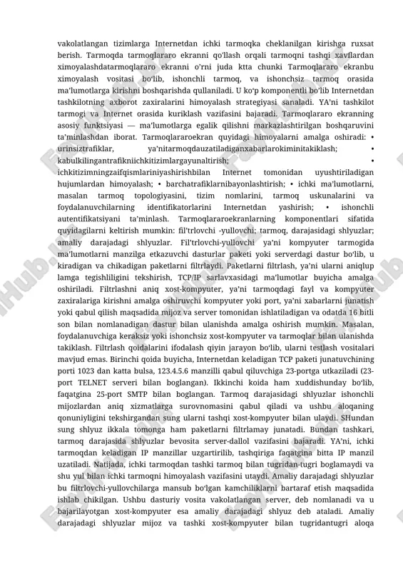 ishlatilmoqda. shu bilan birga axborotning bahosi ko‘p hollarda uning o‘zi joylashgan kompyuter tizimining bahosida bir necha yuz va ming barobarga oshib ketmoqda. shuning uchun kompyuter tarmoqlarida tamomila tabiiy holda axborotni unga ruxsat etilmagan holda kirishdan, qasddan o‘zgartirishdan, uni ug‘irlashdan, yuqotishdan va boshqa jinoiy harakterlardan himoya qilishga kuchli zarurat tug‘iladi. har qanday tashkilotning tarmoq xavsizligi siyosatini amalga oshirish bu ikki qismdan iborat bo'ladi, yani: tarmoq servislaridan foydalanish va tarmoqda tarmoqlararo ekranni qo'llash orqali tarmoqni tashqi xavflardan ximoyalash. tarmoq servislaridan foydalanish siyosatiga mos ravishda internetda servislar ro'yxati aniqlanadi. bu servislapga foydalanuvchilar cheklangan kirish bilan ta'minlanadi.kirish usullarining cheklanilishi — foydalanuvchilar tomonidan internet servislariga chet yo'llar orqali ruxsatsiz kirishni taqiqlash ma'nosini bildiradi.tarmoq servislariga kirish siyosati, odatda, quyidagi prinsiplarga moyil bo'ladi: - internetdan ichki tarmoqqa kirishni taqiqlash, lekin ichki tarmoqdan inlernetga kirishga ruxsat berish; - vakolatlangan tizimlarga internetdan ichki tarmoqka cheklanilgan kirishga ruxsat berish. tarmoqda tarmoqlararo ekranni qo'llash orqali tarmoqni tashqi xavflardan ximoyalashdatarmoqlararo ekranni o’rni …