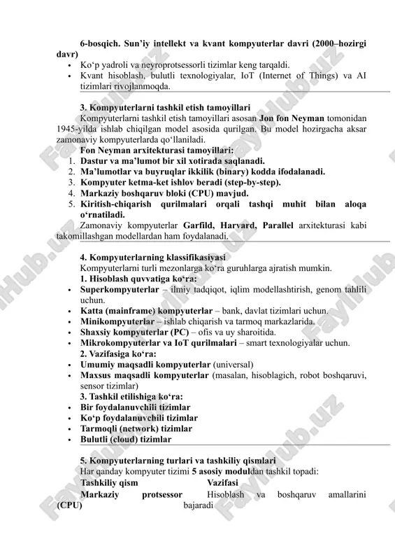 1965–1980-yillar) · mikrochiplar ishlab chiqildi, mikroprotsessorli tizimlar paydo bo‘ldi. · shaxsiy kompyuterlar (pc) paydo bo‘ldi. 5-bosqich. mikroprotsessorli va tarmoqli kompyuterlar (1980–2000-yillar) · intel, amd, motorola protsessorlari asosida ishlovchi tizimlar paydo bo‘ldi. · internet, lokal tarmoqlar va server texnologiyalari rivojlandi. 6-bosqich. sun’iy intellekt va kvant kompyuterlar davri (2000–hozirgi davr) · ko‘p yadroli va neyroprotsessorli tizimlar keng tarqaldi. · kvant hisoblash, bulutli texnologiyalar, iot (internet of things) va ai tizimlari rivojlanmoqda. 3. kompyuterlarni tashkil etish tamoyillari kompyuterlarni tashkil etish tamoyillari asosan jon fon neyman tomonidan 1945-yilda ishlab chiqilgan model asosida qurilgan. bu model hozirgacha aksar zamonaviy kompyuterlarda qo‘llaniladi. fon neyman arxitekturasi tamoyillari: 1. dastur va ma’lumot bir xil xotirada saqlanadi. 2. ma’lumotlar va buyruqlar ikkilik (binary) kodda ifodalanadi. 3. kompyuter ketma-ket ishlov beradi (step-by-step). 4. markaziy boshqaruv bloki (cpu) mavjud. 5. kiritish-chiqarish qurilmalari orqali tashqi muhit bilan aloqa o‘rnatiladi. zamonaviy kompyuterlar garfild, harvard, parallel arxitekturasi kabi takomillashgan modellardan ham foydalanadi. 4. kompyuterlarning …