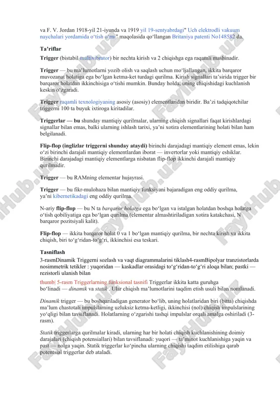 qish muhitida yaratilgan. ular asosan kompyuter texnologiyalarida kompyuter tizimlarining tarkibiy qismlarini tashkil qilish uchun ishlatiladi: registrlar, hisoblagichlar, protsessorlar, ram. kelib chiqish tarixi 2-rasm.1918-yilgi eccles va iordaniya patentidan olingan sxemalar, biri (1-rasm) ijobiy fikrga ega boʻlgan ikkita inverting kuchaytirgich bosqichi sifatida chizilgan, ikkinchisi (2-rasm) nosimmetrik oʻzaro bogʻlangan juftlik sifatida. triggerlarning taʼsiriga asoslangan elektron quvurlarning uzluksiz xarakteristikalari birinchi marta 1918-yilda m. a. bonch-bruevich tomonidan „katod relesi“ nomi bilan tavsiflangan ekkls va f. v. jordan 1918-yil 21-iyunda va 1919 yil 19-sentyabrdagi" uch elektrodli vakuum naychalari yordamida oʻtish oʻrni" maqolasida qoʻllangan britaniya patenti no148582 da. taʼriflar trigger (bistabil multivibrator) bir nechta kirish va 2 chiqishga ega raqamli mashinadir. trigger — bu maʼlumotlarni yozib olish va saqlash uchun moʻljallangan, ikkita barqaror muvozanat holatiga ega boʻlgan ketma-ket turdagi qurilma. kirish signallari taʼsirida trigger bir barqaror holatdan ikkinchisiga oʻtishi mumkin. bunday holda, uning chiqishidagi kuchlanish keskin oʻzgaradi. trigger raqamli texnologiyaning asosiy (asosiy) elementlaridan biridir. baʼzi tadqiqotchilar triggerni …