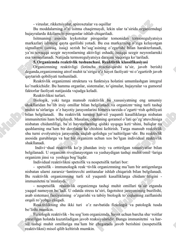 mkinligini ko‘rsatib berdi. 4. isitma haqida tushuncha, etiologiyasi va patogenezi etiologiyasi. isitma ko’p kasalliklarning tipik simptomi bo’lib, organizmga mikroblar, ularning toksinlari, qon, oqsil, yog’lar quyilganda yuzaga keladi. klinikada infektsion va noinfektsion isitmalar tafovut etiladi. isitma chaqiruvchi moddalar pirogen moddalar deyiladi. ular ikki xil bo’ladi: 1.birlamchi pirogenlar: - mikroblarning endotoksinlari. gram manfiy mikroblarning endotoksinlari 3 qismdan iborat: lipoid, polisaharid va oqsil. lipoid qismi intoksikatsiya va isitma chaqiradi. - asseptik yallig’lanish va infarqtlarda - viruslar, rikketsiyalar, spiroxetalar va oqsillar bu moddalarning o’zi isitma chaqirmaydi, lekin ular ta’sirida organizmdagi hujayralarda ikkilamchi pirogenlar ishlab chiqariladi. isitmaning asosida leykotsitar pirogenlar tomonidan termoregulyatsiya markazlari ishining qayta qurilishi yotadi. bu esa markazning o’ziga kelayotgan signallarni (sovuq, issiq) sezish bo’sag’asining o’zgarishi bilan harakterlanadi, ya’ni sovuqqa sezgir neyronlarning aktivligi oshadi, issiqqa sezgir neyronlarniki esa tormozlanadi. natijada termoregulyatsiya darajasi yuqoriga ko’tariladi. 5. organizmda reaktivlik tushunchasi. reaktivlik klassifikasiyasi organizmning reaktivligi (lotincha reactio-qarshi ta’sir, javob berish) deganda,organizmning atrof muhit ta’siriga o’z hayot …