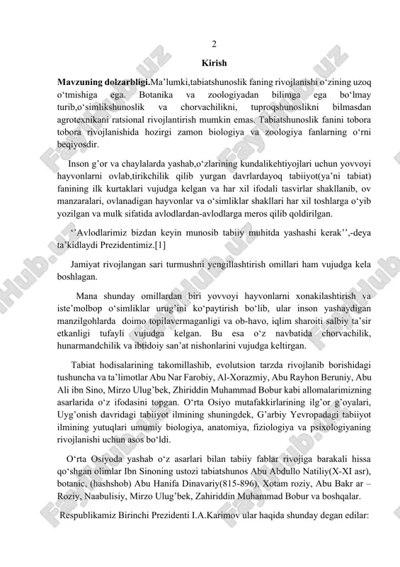 b, evolutsion tarzda rivojlanib borishidagi tushuncha va ta’limotlar abu nar farobiy, al-xorazmiy, abu rayhon beruniy, abu ali ibn sino, mirzo ulug’bek, zhiriddin muhammad bobur kabi allomalarimizning asarlarida o‘z ifodasini topgan. o‘rta osiyo mutafakkirlarining ilg’or g’oyalari, uyg’onish davridagi tabiiyot ilmining shuningdek, g’arbiy yevropadagi tabiiyot ilmining yutuqlari umumiy biologiya, anatomiya, fiziologiya va psixologiyaning rivojlanishi uchun asos bo‘ldi. o‘rta osiyoda yashab o‘z asarlari bilan tabiiy fablar rivojiga barakali hissa qo‘shgan olimlar ibn sinoning ustozi tabiatshunos abu abdullo natiliy(x-xi asr), botanic, (hashshob) abu hanifa dinavariy(815-896), xotam roziy, abu bakr ar –roziy, naabulisiy, mirzo ulug’bek, zahiriddin muhammad bobur va boshqalar. respublikamiz birinchi prezidenti i.a.karimov ular haqida shunday degan edilar: 3 ‘’yurtimiz azaldan daholar yurti deb, haqli ravishda faxrlanib kelamiz. imom buxoriy, ibn sino, beruniy, mirzo ulug’bek, alisher navoiy, mirzo bobur kabi buyuk allomalarimiz o‘zlarining yorqin iste’dodlari bilan butun jahonga dong taratganlar, bularni biz kelajak avlod ongiga singdirib borishimiz kerak’’.[2] tabiiy fanlar fanining olamini u biror …