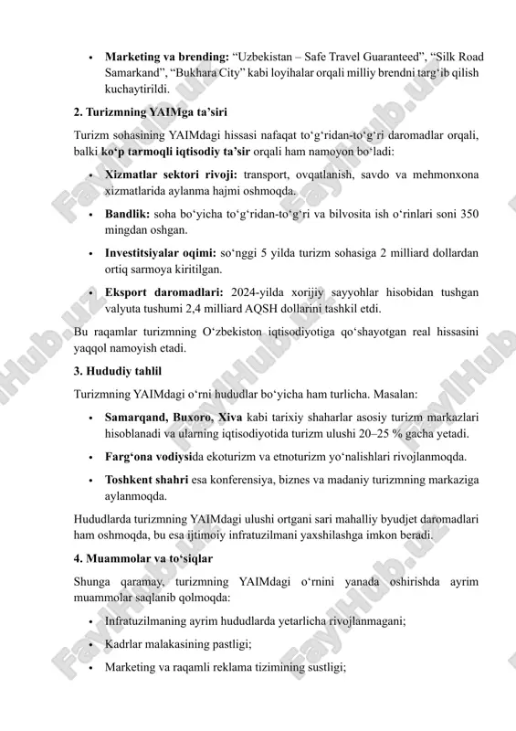 “bukhara city” kabi loyihalar orqali milliy brendni targ‘ib qilish kuchaytirildi. 2. turizmning yaimga ta’siri turizm sohasining yaimdagi hissasi nafaqat to‘g‘ridan-to‘g‘ri daromadlar orqali, balki ko‘p tarmoqli iqtisodiy ta’sir orqali ham namoyon bo‘ladi: · xizmatlar sektori rivoji: transport, ovqatlanish, savdo va mehmonxona xizmatlarida aylanma hajmi oshmoqda. · bandlik: soha bo‘yicha to‘g‘ridan-to‘g‘ri va bilvosita ish o‘rinlari soni 350 mingdan oshgan. · investitsiyalar oqimi: so‘nggi 5 yilda turizm sohasiga 2 milliard dollardan ortiq sarmoya kiritilgan. · eksport daromadlari: 2024-yilda xorijiy sayyohlar hisobidan tushgan valyuta tushumi 2,4 milliard aqsh dollarini tashkil etdi. bu raqamlar turizmning o‘zbekiston iqtisodiyotiga qo‘shayotgan real hissasini yaqqol namoyish etadi. 3. hududiy tahlil turizmning yaimdagi o‘rni hududlar bo‘yicha ham turlicha. masalan: · samarqand, buxoro, xiva kabi tarixiy shaharlar asosiy turizm markazlari hisoblanadi va ularning iqtisodiyotida turizm ulushi 20–25 % gacha yetadi. · farg‘ona vodiysida ekoturizm va etnoturizm yo‘nalishlari rivojlanmoqda. · toshkent shahri esa konferensiya, biznes va madaniy turizmning markaziga aylanmoqda. hududlarda turizmning …