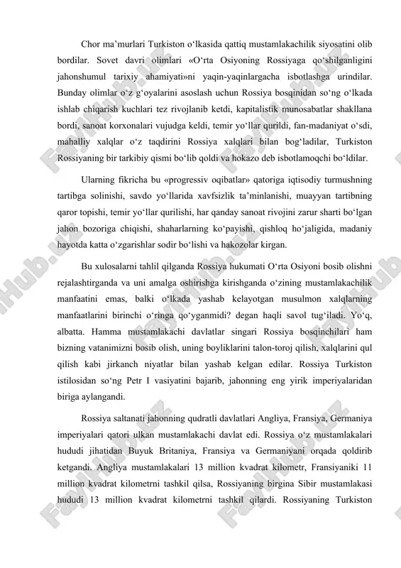andi. rossiya saltanati jahonning qudratli davlatlari angliya, fransiya, germaniya imperiyalari qatori ulkan mustamlakachi davlat edi. rossiya o‘z mustamlakalari hududi jihatidan buyuk britaniya, fransiya va germaniyani orqada qoldirib ketgandi. angliya mustamlakalari 13 million kvadrat kilometr, fransiyaniki 11 million kvadrat kilometrni tashkil qilsa, rossiyaning birgina sibir mustamlakasi hududi 13 million kvadrat kilometrni tashkil qilardi. rossiyaning turkiston general-gubernatorligi hududi esa kengligi jihatidan fransiya, germaniya va avtro-vengriya imperiyalari maydoniga teng bo‘lgan. chor rossiyasining o‘rta osiyodagi mustamlakachilik siyosati va amaliyoti uning bu o‘lkada o‘z davlatchiligini joriy etish orqali olib borildi. butun bir boshliq mustaqil qo‘qon xonligi davlati yo‘q qilinib bir viloyatga aylantirildi, turkistonda milliy davlatchilikka barham berildi. podshohlik rossiyasi o‘zining boshqaruv tizimini joriy etdi. ammo imperiyaning bu o‘lkada o‘rnatgan ma’muriyati uning tasarrufidagi boshqa o‘lkalar boshqaruvidan o‘zining keskin harbiy-mirshablik ruhi bilan ajralib turgan. mustamlakachi hukumat turkiston boshqaruviga oid ko‘plab qonunlar loyihalarini (1865, 1867, 1873, 1884, 1886, 1908, 1912, 1916) ishlab chiqdi va ularni tasdiqladi, hayotga tadbiq …