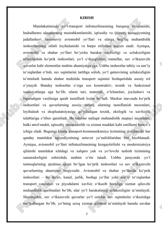 ‘prik inshootlari va suv o‘tkazuvchi quvurlarning ahamiyati beqiyosdir. avtomobil va shahar yo‘llarida ko‘prik inshootlari – bu daryo, kanal, jarlik, boshqa yo‘llar yoki sun’iy to‘siqlardan transport vositalari va piyodalarni xavfsiz o‘tkazib berishga xizmat qiluvchi muhandislik qurilmalari bo‘lib, ular yo‘l harakatining uzluksizligini ta’minlaydi. shuningdek, suv o‘tkazuvchi quvurlar yo‘l ostidan suv oqimlarini o‘tkazishga mo‘ljallangan bo‘lib, yo‘lning uzoq xizmat qilishini ta’minlaydi hamda suvdan kelib chiqadigan eroziya va yemirilishlarning oldini oladi. mazkur inshootlar har xil tabiiy sharoitlarda, turli yuklama va harakat intensivligi ostida barpo etiladi. shu sababli, ularni to‘g‘ri tasniflash, loyihalash va qurish – muhandislik fanining alohida yo‘nalishi sifatida o‘rganiladi. ko‘priklar va quvurlar konstruktiv shakli, ishlatilgan materiali, o‘lchamlari, joylashuvi va xizmat vazifasiga ko‘ra turlicha bo‘ladi. 1. ko‘prik inshootlarining vazifasi va ahamiyati ko‘prik inshootlari yo‘l-transport tizimining eng muhim va ajralmas qismlaridan biri bo‘lib, ularning asosiy vazifasi transport va piyodalar harakatining uzluksizligini ta’minlashdan iborat. ular tabiiy va sun’iy to‘siqlar – daryolar, soylar, jarliklar, vodiylar, boshqa yo‘llar va …