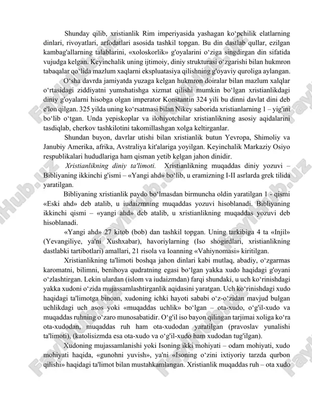 k va hayvonot dunyosining vujudga kelishi, insonning yaratilishi, uning tili, axloqi, huquqi, ohirat rohatlari haqtdagi g'oyalar katta rol o‘ynagan. xristos muso (moisey) bilan tenglashtirilgan turli rivoyatlar ham aynan ifodasini topgan. shunday qilib, xristianlik rim imperiyasida yashagan ko‘pchilik elatlarning dinlari, rivoyatlari, arfodatlari asosida tashkil topgan. bu din dastlab qullar, ezilgan kambag'allarning talablarini, «xoloskorlik» g'oyalarini o‘ziga singdirgan din sifatida vujudga kelgan. keyinchalik uning ijtimoiy, diniy strukturasi o‘zgarishi bilan hukmron tabaqalar qo‘lida mazlum xaqlarni ekspluatasiya qilishning g'oyaviy quroliga aylangan. o‘sha davrda jamiyatda yuzaga kelgan hukmron doiralar bilan mazlum xalqlar o‘rtasidagi ziddiyatni yumshatishga xizmat qilishi mumkin bo‘lgan xristianlikdagi diniy g'oyalarni hisobga olgan imperator konstantin 324 yili bu dinni davlat dini deb e'lon qilgan. 325 yilda uning ko‘rsatmasi bilan nikey saborida xristianlarning 1 – yig'ini bo‘lib o‘tgan. unda yepiskoplar va ilohiyotchilar xristianlikning asosiy aqidalarini tasdiqlab, cherkov tashkilotini takomillashgan xolga keltirganlar. shundan buyon, davrlar utishi bilan xristianlik butun yevropa, shimoliy va janubiy amerika, afrika, avstraliya kit'alariga …