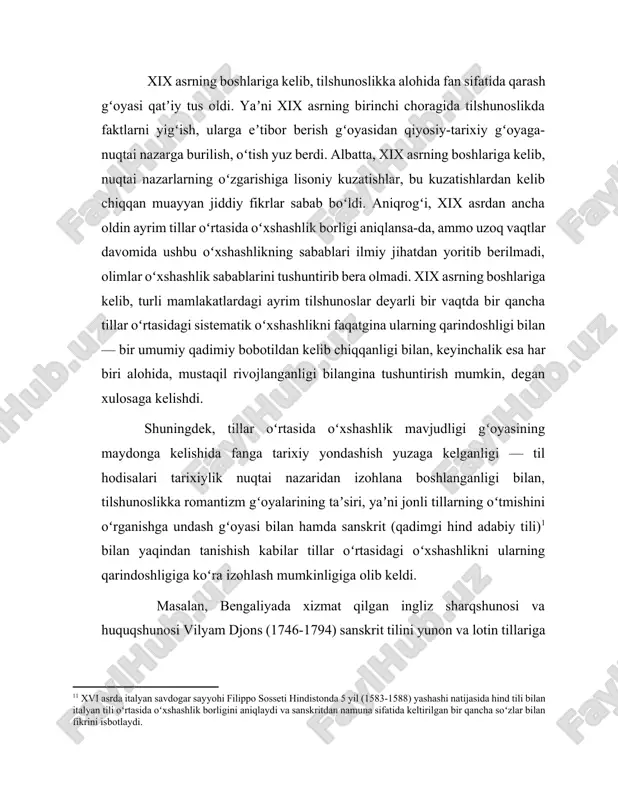 dagi sistematik oʻxshashlikni faqatgina ularning qarindoshligi bilan — bir umumiy qadimiy bobotildan kelib chiqqanligi bilan, keyinchalik esa har biri alohida, mustaqil rivojlanganligi bilangina tushuntirish mumkin, degan xulosaga kelishdi. shuningdek, tillar oʻrtasida oʻxshashlik mavjudligi gʻoyasining maydonga kelishida fanga tarixiy yondashish yuzaga kelganligi — til hodisalari tarixiylik nuqtai nazaridan izohlana boshlanganligi bilan, tilshunoslikka romantizm gʻoyalarining taʼsiri, yaʼni jonli tillarning oʻtmishini oʻrganishga undash gʻoyasi bilan hamda sanskrit (qadimgi hind adabiy tili)[footnoteref:1]1 bilan yaqindan tanishish kabilar tillar oʻrtasidagi oʻxshashlikni ularning qarindoshligiga koʻra izohlash mumkinligiga olib keldi. [1: 1 xvi asrda italyan savdogar sayyohi filippo sosseti hindistonda 5 yil (1583-1588) yashashi natijasida hind tili bilan italyan tili oʻrtasida oʻxshashlik borligini aniqlaydi va sanskritdan namuna sifatida keltirilgan bir qancha soʻzlar bilan fikrini isbotlaydi.] masalan, bengaliyada xizmat qilgan ingliz sharqshunosi va huquqshunosi vilyam djons (1746-1794) sanskrit tilini yunon va lotin tillariga qiyoslab, ular oʻrtasida yaqinlik, qarindoshlik borligi haqidagi fikrlarni, maʼlumotlarni qatʼiy aytdi. nemis olimi fridrix shlegel (1772-1829) …