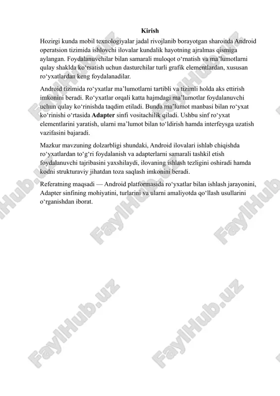 ti, xabarlar, qo‘ng‘iroqlar jurnali yoki mahsulotlar katalogi — bularning barchasi ro‘yxat shaklida tuziladi. android tizimida ro‘yxatlar foydalanuvchi interfeysining ajralmas qismi hisoblanadi. ular yordamida ma’lumotlar strukturalangan, qulay va interaktiv shaklda aks ettiriladi. bunday yondashuv foydalanuvchiga kerakli ma’lumotni tez topish, tanlash yoki o‘zgartirish imkonini beradi. ro‘yxatlar bilan ishlashda asosiy maqsad — katta hajmdagi ma’lumotlarni samarali tarzda boshqarishdir. chunki barcha elementlarni bir vaqtning o‘zida ekranda ko‘rsatish ilovaning sekin ishlashiga olib kelishi mumkin. shu sababli android tizimi ro‘yxatlar uchun maxsus optimallashtirilgan elementlar — listview va recyclerviewni taklif etadi. ro‘yxatlar quyidagi afzalliklarga ega: ma’lumotlarni tartibli holda ko‘rsatish imkonini beradi; katta hajmdagi ma’lumotlar bilan tezkor ishlashni ta’minlaydi; foydalanuvchi bilan interaktiv aloqani kuchaytiradi (masalan, elementni bosish, tanlash, o‘chirish); ma’lumotlarni yangilash, saralash va filtrlashni qulaylashtiradi. demak, androidda ro‘yxatlar — foydalanuvchi interfeysi va ma’lumotlar o‘rtasidagi asosiy ko‘prik bo‘lib, mobil ilovalarning funksionalligini va qulayligini ta’minlovchi muhim komponentlardan biridir. 1.2. listview va recyclerview elementlari bilan ishlash prinsiplari android tizimida ro‘yxatlarni yaratish …