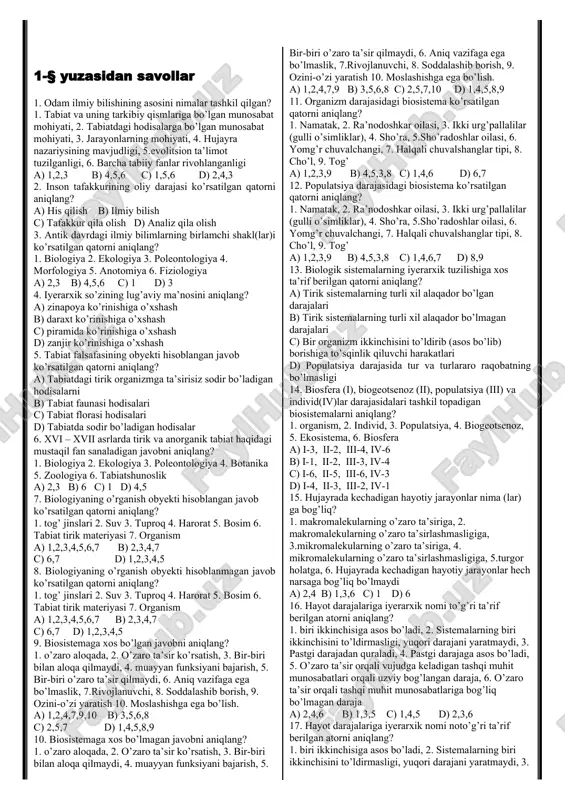 . bir-biri bilan aloqa qilmaydi, 4. muayyan funksiyani bajarish, 5. bir-biri o’zaro ta’sir qilmaydi, 6. aniq vazifaga ega bo’lmaslik, 7.rivojlanuvchi, 8. soddalashib borish, 9. ozini-o’zi yaratish 10. moslashishga ega bo’lish. a) 1,2,4,7,9,10 b) 3,5,6,8 c) 2,5,7 d) 1,4,5,8,9 10. biosistemaga xos bo’lmagan javobni aniqlang? 1. o’zaro aloqada, 2. o’zaro ta’sir ko’rsatish, 3. bir-biri bilan aloqa qilmaydi, 4. muayyan funksiyani bajarish, 5. bir-biri o’zaro ta’sir qilmaydi, 6. aniq vazifaga ega bo’lmaslik, 7.rivojlanuvchi, 8. soddalashib borish, 9. ozini-o’zi yaratish 10. moslashishga ega bo’lish. a) 1,2,4,7,9 b) 3,5,6,8 c) 2,5,7,10 d) 1,4,5,8,9 11. organizm darajasidagi biosistema ko’rsatilgan qatorni aniqlang? 1. namatak, 2. ra’nodoshkar oilasi, 3. ikki urg’pallalilar (gulli o’simliklar), 4. sho’ra, 5.sho’radoshlar oilasi, 6. yomg’r chuvalchangi, 7. halqali chuvalshanglar tipi, 8. cho’l, 9. tog’ a) 1,2,3,9 b) 4,5,3,8 c) 1,4,6 d) 6,7 12. populatsiya darajasidagi biosistema ko’rsatilgan qatorni aniqlang? 1. namatak, 2. ra’nodoshkar oilasi, 3. ikki urg’pallalilar (gulli o’simliklar), 4. sho’ra, 5.sho’radoshlar oilasi, …