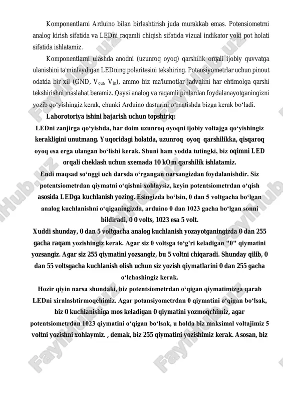 sosida ledga kuchlanish yozing. esingizda bo‘lsin, 0 dan 5 voltgacha bo‘lgan analog kuchlanishni o‘qiganingizda, arduino 0 dan 1023 gacha bo‘lgan sonni bildiradi, 0 0 volts, 1023 esa 5 volt. xuddi shunday, 0 dan 5 voltgacha analog kuchlanish yozayotganingizda 0 dan 255 gacha raqam yozishingiz kerak. agar siz 0 voltsga to‘g'ri keladigan "0" qiymatini yozsangiz. agar siz 255 qiymatini yozsangiz, bu 5 voltni chiqaradi. shunday qilib, 0 dan 55 voltsgacha kuchlanish olish uchun siz yozish qiymatlarini 0 dan 255 gacha o‘lchashingiz kerak. hozir qiyin narsa shundaki, biz potentsiometrdan o‘qigan qiymatimizga qarab ledni xiralashtirmoqchimiz. agar potansiyometrdan 0 qiymatini o‘qigan bo‘lsak, biz 0 kuchlanishiga mos keladigan 0 qiymatini yozmoqchimiz, agar potentsiometrdan 1023 qiymatini o‘qigan bo‘lsak, u holda biz maksimal voltajimiz 5 voltni yozishni xohlaymiz. , demak, biz 255 qiymatini yozishimiz kerak. asosan, biz 0 dan 1023 gacha bo‘lishi kerak bo‘lgan o‘qish qiymatlarini masshtablashimiz kerak, bu 0 dan 255 gacha bo‘lishi kerak. laborotoriya mashg’ulotini …