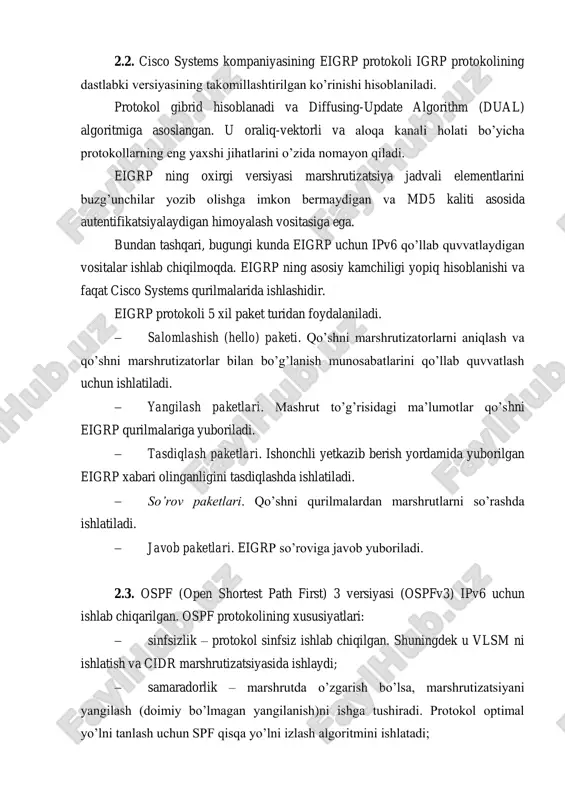 iti asosida autentifikatsiyalaydigan himoyalash vositasiga ega. bundan tashqari, bugungi kunda eigrp uchun ipv6 qo’llab quvvatlaydigan vositalar ishlab chiqilmoqda. eigrp ning asosiy kamchiligi yopiq hisoblanishi va faqat cisco systems qurilmalarida ishlashidir. eigrp protokoli 5 xil paket turidan foydalaniladi.  salomlashish (hello) paketi. qo’shni marshrutizatorlarni aniqlash va qo’shni marshrutizatorlar bilan bo’g’lanish munosabatlarini qo’llab quvvatlash uchun ishlatiladi.  yangilash paketlari. mashrut to’g’risidagi maʼlumotlar qo’shni eigrp qurilmalariga yuboriladi.  tasdiqlash paketlari. ishonchli yetkazib berish yordamida yuborilgan eigrp xabari olinganligini tasdiqlashda ishlatiladi.  so’rov paketlari. qo’shni qurilmalardan marshrutlarni so’rashda ishlatiladi.  javob paketlari. eigrp so’roviga javob yuboriladi. 2.3. ospf (open shortest path first) 3 versiyasi (ospfv3) ipv6 uchun ishlab chiqarilgan. ospf protokolining xususiyatlari:  sinfsizlik – protokol sinfsiz ishlab chiqilgan. shuningdek u vlsm ni ishlatish va cidr marshrutizatsiyasida ishlaydi;  samaradorlik – marshrutda o’zgarish bo’lsa, marshrutizatsiyani yangilash (doimiy bo’lmagan yangilanish)ni ishga tushiradi. protokol optimal yo’lni tanlash uchun spf qisqa yo’lni izlash algoritmini ishlatadi;  marshrutizatsiya …