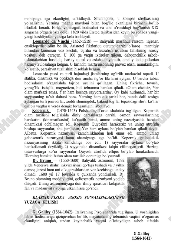 salari to’g’risida ingliz vrachi vilyam gilbert (1540-1603) o’zining 1600 yilda chop etgan "magnit, magnitli jismlar va ulkan magnit" degan asarida to’liq ma’lumot beradi. u o’zining kuzatishlari va tajribalariga asoslanib, birinchi marta elektr va magnit hodisalari turlicha mohiyatga ega ekanligini ta’kidlaydi. shuningdek, u kompas strelkasining yo’nalishini yerning magnit maydoni bilan bog’liq ekanligini birinchi bo’lib isbotlab beradi. elektr va magnit hodisalari va ular o’rtasidagi bog’lanish xix asrgacha o’zgarishsiz qoldi. 1820 yilda ersted tajribasidan keyin bu sohada yangi- yangi kashfiyotlar yuzaga kela boshlaydi. leonardo da vinchi (1452-1519) — italiyalik mashhur rassom, injener, ensiklopedist olim bo’lib, aristotel fikrlariga qarama-qarshi o’laroq mantiqiy bilimdan tamoman voz kechib, tajriba va kuzatish uslubini bilishning asosiy vositasi deb qaragan. u 100 ga yaqin ixtirolar qilgan, dehqonchilik asbob- uskunalaridan boshlab, harbiy qurol va aslahalar yaratib, amaliy tadqiqotlardan nazariy xulosalarga kelgan. u birinchi marta insonning parvoz etishi mumkinligini ko’rsatib, parashyut tuzilishini hisoblab bergan. leonardo yassi va turli hajmdagi jismlarning og’irlik markazini …