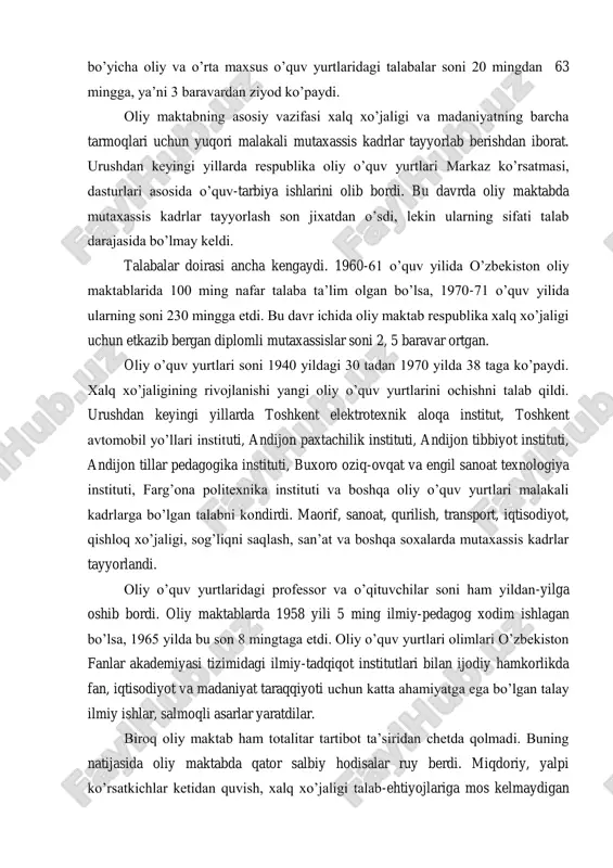 ar soni 20 mingdan 63 mingga, ya‟ni 3 baravardan ziyod ko‟paydi. oliy maktabning asosiy vazifasi xalq xo‟jaligi va madaniyatning barcha tarmoqlari uchun yuqori malakali mutaxassis kadrlar tayyorlab berishdan iborat. urushdan keyingi yillarda respublika oliy o‟quv yurtlari markaz ko‟rsatmasi, dasturlari asosida o‟quv-tarbiya ishlarini olib bordi. bu davrda oliy maktabda mutaxassis kadrlar tayyorlash son jixatdan o‟sdi, lekin ularning sifati talab darajasida bo‟lmay keldi. talabalar doirasi ancha kengaydi. 1960-61 o‟quv yilida o‟zbekiston oliy maktablarida 100 ming nafar talaba ta‟lim olgan bo‟lsa, 1970-71 o‟quv yilida ularning soni 230 mingga etdi. bu davr ichida oliy maktab respublika xalq xo‟jaligi uchun etkazib bergan diplomli mutaxassislar soni 2, 5 baravar ortgan. oliy o‟quv yurtlari soni 1940 yildagi 30 tadan 1970 yilda 38 taga ko‟paydi. xalq xo‟jaligining rivojlanishi yangi oliy o‟quv yurtlarini ochishni talab qildi. urushdan keyingi yillarda toshkent elektrotexnik aloqa institut, toshkent avtomobil yo‟llari instituti, andijon paxtachilik instituti, andijon tibbiyot instituti, andijon tillar pedagogika instituti, buxoro oziq-ovqat …