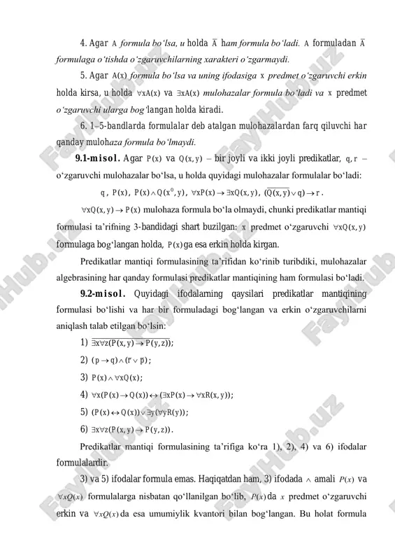 mulohazalardan farq qiluvchi har qanday mulohaza formula bo‘lmaydi. 9.1-m i s o l . agar )(xp va ),( yxq – bir joyli va ikki joyli predikatlar, rq, – o‘zgaruvchi mulohazalar bo‘lsa, u holda quyidagi mulohazalar formulalar bo‘ladi: q , )(xp , ),()( 0 yxqxp  , ),()( yxxqxxp  , rqyxq  )),(( . )(),( xpyxxq  mulohaza formula bo‘la olmaydi, chunki predikatlar mantiqi formulasi ta’rifning 3-bandidagi shart buzilgan: x predmet o‘zgaruvchi ),( yxxq formulaga bog‘langan holda, )(xp ga esa erkin holda kirgan. predikatlar mantiqi formulasining ta’rifidan ko‘rinib turibdiki, mulohazalar algebrasining har qanday formulasi predikatlar mantiqining ham formulasi bo‘ladi. 9.2-m i s o l . quyidagi ifodalarning qaysilari predikatlar mantiqining formulasi bo‘lishi va har bir formuladagi bog‘langan va erkin o‘zgaruvchilarni aniqlash talab etilgan bo‘lsin: 1) )),(),(( zypyxpzx  ; 2) )()( prqp  ; 3) )()( xxqxp  ; 4) )),()(())()(( yxxrxxpxqxpx  ; 5) ))(())()(( yyryxqxp  ; 6) …
