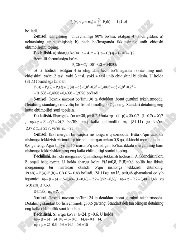 uhni tekshirmoqda. detalning standartga muvofiq bo’lish ehtimolligi 0,7 ga teng. standart detalning eng katta ehtimolligi soni topilsin. yechilishi. shartga ko’ra n=30, p=0,7. unda 7,20)7,01(7,030)1(  pnp , 7,217,021  pnp bo’lib, eng katta ehtimollik 0m (81.11) ga ko’ra: 7,217,20 0  m , ya’ni 210 m . 4-misol. ikki mergan bir vaqtda nishonga o’q uzmoqda. bitta o’qni uzishda nishonga tekkizish ehtimolligi birinchi mergan uchun 0,8 ga, ikkinchi mergan uchun 0,6 ga teng. agar bir yo’la 15 marta o’q uziladigan bo’lsa, ikkala merganning ham nishonga tekkizishlarining eng katta ehtimolligi sonini toping. yechilishi. birinchi merganni o’qni nishonga tekkizish hodisasini a, ikkinchisinikini b orqali belgilaymiz. u holda shartga ko’ra p(a)=0,8, p(b)=0,6 bo’lib har ikkala merganning bir martadan otishda o’qni nishonga tekkizish ehtimolligi 48,06,08,0)()()(  bpapabp bo’ladi. (81.11)ga n=15, p=0,48 qiymatlarni qo’yib topamiz: ,58,652,02,7)48,01(48,015)1(  pnp 68,748,02,7  pnp va 68,758,6 0  m . demak, 70 m . 5-misol. texnik nazorat bo’limi 24 …