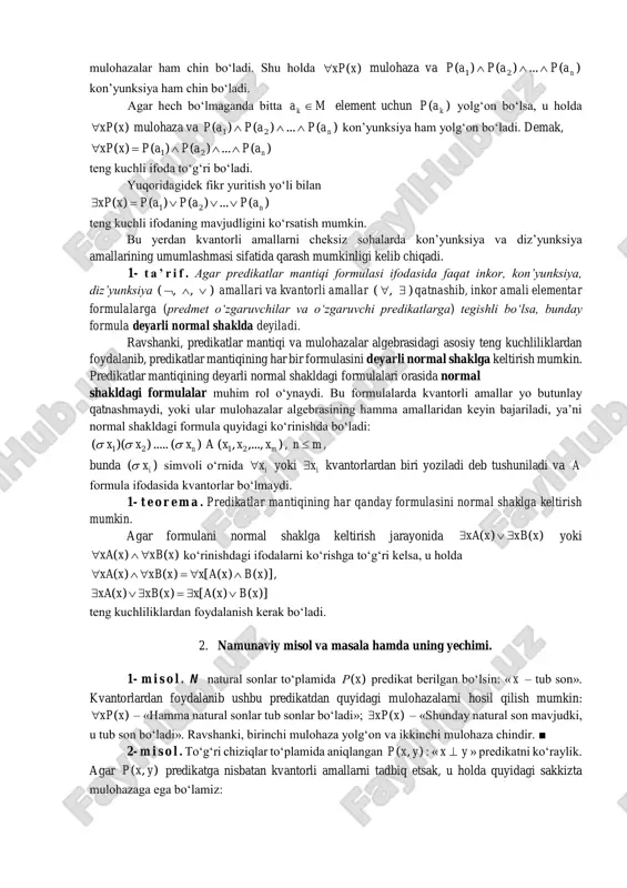 p (yoki bir joyli ),( yxxp ) predikatni mos qilib qo‘yadi. bir joyli ),( yxxp ( ),( yxxp ) predikat faqat y o‘zgaruvchiga bog‘liq, x o‘zgaruvchiga esa bog‘liq emas. ularga y bo‘yicha kvantorli amallarni qo‘llaganimizda quyidagi mulohazalarga ega bo‘lamiz: ),( yxxpy , ),( yxxpy , ),( yxxpy , ),( yxxpy . bu misoldan ko‘rinib turibdiki, umumiy holda kvantorlar tartibi o‘zgarishi bilan mulohazaning mazmuni va, demak, uning mantiqiy qiymati ham o‘zgaradi. chekli sondagi elementlari bo‘lgan },...,,{ 21 naaam  to‘plamda aniqlangan )(xp predikat berilgan bo‘lsin. agar )(xp predikat aynan chin bo‘lsa, u holda )(),...,(),( 21 napapap mulohazalar ham chin bo‘ladi. shu holda )(xxp mulohaza va )(...)()( 21 napapap  kon’yunksiya ham chin bo‘ladi. agar hech bo‘lmaganda bitta mak  element uchun )( kap yolg‘on bo‘lsa, u holda )(xxp mulohaza va )(...)()( 21 napapap  kon’yunksiya ham yolg‘on bo‘ladi. demak, )(...)()()( 21 napapapxxp  teng kuchli ifoda to‘g‘ri bo‘ladi. yuqoridagidek fikr yuritish …