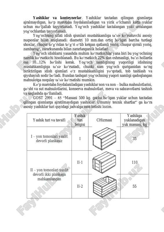 ovqat mahsulotlarni (un, yorma, margarin, konservalar va h.k.) tashish va saqlashda foydalaniladi. yog‘och bochkalar ham qaytariladigan idishlar turkumiga kiritiladi. ko‘p marotaba foydalaniladigan yog‘och idish bir marotaba ishlatiladigan idishdan o‘zining yuqori mustahkamligi va o‘ziga xos konstruktsiyasi bilan ajralib turadi. yog‘och idishlarni tayyorlash uchun yumshoq yog‘ochli bargli daraxt turlari (lipa, tog‘terak, olxa, terak), qayin va ingichka bargli daraxt turlari (qarag‘ay, qoraqarag‘ay, oqqarag‘ay, kedr) yog‘ochidan foydalaniladi. foydalaniladigan yog‘och turlariga cheklovlar mavjud. shunday qilib tarkibida yelim moddalar miqdori yuqori bo‘lgan qarag‘ay daraxti yog‘ochidan begona hidlarni singdiruvchi oziq – ovqat mahsulotlarni (sariyog‘, margarin) qadoqlash uchun foydalanilmaydi. nooziq – ovqat mahsulotlari tashish va saqlashda yog‘och bochkalardan foydalanishda cheklovlar qo‘yilmagan. yashiklar va konteynerlar. yashiklar taxtadan qilingan qismlarga ajralmaydigan, ko‘p marotaba foydalaniladigan va yirik o‘lchamli katta yuklar uchun mo‘ljallab tayyorlanadi. yog‘och yashiklar taxtalangan yoki arralangan yog‘ochlardan tayyorlanadi. yog‘ochning sifati idish qismlari mustahkamliga ta’sir ko‘rsatuvchi asosiy nuqsonlar bilan aniqlanadi: diametri 10 mm.dan ortiq bo‘lgan barcha turdagi shoxlar, chuqur to‘g‘ridan …