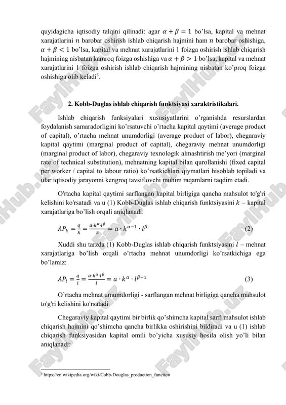 iradi va u 1 https://ru.wikipedia.org/wiki/funktsiya_kobba_—_duglasa 2 kamornikov s. f. , kamornikov s. s. ekonometrika : ucheb. posobie. – m. : integratsiya, 2012. – 262 s. https://www.docufreezer.com quyidagicha iqtisodiy talqini qilinadi: agar 𝛼 + 𝛽 = 1 bo’lsa, kapital va mehnat xarajatlarini 𝑛 barobar oshirish ishlab chiqarish hajmini ham 𝑛 barobar oshishiga, 𝛼 + 𝛽 1 bo’lsa, kapital va mehnat xarajatlarini 1 foizga oshirish ishlab chiqarish hajmining nisbatan ko’proq foizga oshishiga olib keladi3. 2. kobb-duglas ishlab chiqarish funktsiyasi xaraktristikalari. ishlab chiqarish funksiyalari xususiyatlarini o’rganishda resurslardan foydalanish samaradorligini ko’rsatuvchi o’rtacha kapital qaytimi (average product of capital), o’rtacha mehnat unumdorligi (average product of labor), chegaraviy kapital qaytimi (marginal product of capital), chegaraviy mehnat unumdorligi (marginal product of labor), chegaraviy texnologik almashtirish me’yori (marginal rate of technical substitution), mehnatning kapital bilan qurollanishi (fixed capital per worker / capital to labour ratio) ko’rsatkichlari qiymatlari hisoblab topiladi va ular iqtisodiy jarayonni kengroq tavsiflovchi muhim raqamlarni taqdim …