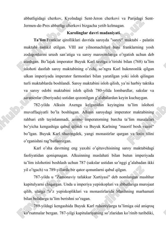 olinglar davri madaniyati. ta’lim.franklar qirolliklari davrida saroyda "saroy" maktabi - palatin maktabi tashkil etilgan. viii asr yilnomachilari buni franklarning yosh zodagonlarini urush san’atiga va saroy marosimlariga o rgatish uchun debʻ atashgan. bo lajak imperator buyuk karl taxtiga o tirishi bilan (768) ta limʻ ʻ ʼ islohoti dastlab saroy maktabining o zida, so ngra karl hukmronlik qilganʻ ʻ ulkan imperiyada imperator farmonlari bilan yaratilgan yoki isloh qilingan turli maktablarda boshlandi. saroy maktabini isloh qilish, ya ni harbiy taktikaʼ va saroy odobi maktabini isloh qilish 780-yilda lombardlar, sakslar va saratsenlar (iberiyada) ustidan qozonilgan g alabalardan keyin kuchaygan. ʻ 782-yilda alkuin axenga kelganidan keyingina ta’lim islohoti muvaffaqiyatli bo la boshlagan. alkuin saroydagi imperator maktabiningʻ rahbari etib tayinlanmadi, ammo imperatorning barcha ta’lim masalalari bo yicha kengashiga qabul qilindi va buyuk karlning "maorif bosh vaziri"ʻ bo lgan. buyuk karl shuningdek, yangi monastirlar qurgan va lotin tiliniʻ o rganishni rag batlantirgan. ʻ ʻ karl o sha …