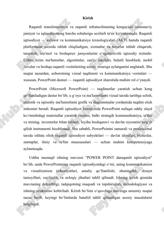 ari, amaliy qo‘llanilishi, shuningdek, dizayn tamoyillari, xavfsizlik va axloqiy jihatlari tahlil qilinadi. ishning kirish qismida mavzuning dolzarbligi, tadqiqotning maqsadi va topshiriqlari, metodologiyasi va ishning strukturasi keltiriladi. kirish bo‘limi o‘quvchiga mavzuga umumiy nuqtai nazar berib, keyingi bo‘limlarda batafsil tahlil qilinadigan asosiy masalalarni belgilaydi. mavzuning dolzarbligi quyidagilardan iborat: birinchidan, iqtisodiyotning raqamlashtirilishi natijasida ma'lumotlar hajmi va murakkabligi ortmoqda, bu esa ularni samarali tushuntirish va qaror qabul qilish uchun vizual vositalardan foydalanishni zarur qiladi; ikkinchidan, raqamli iqtisodiyotda tezlik va aniq kommunikatsiya muhim — powerpoint kabi taqdimot vositalari yordamida murakkab iqtisodiy g‘oyalarni qisqacha va aniq ifodalash mumkin; uchinchidan, mamlakatlar va korxonalar raqamli iqtisodiyotga o'tish jarayonida ham ichki, ham xalqaro auditoriyaga o‘z siyosat va strategiyalarini tushuntirishlari kerak, bu jarayonda taqdimotlar va vizual kommunikatsiya muhim o‘rin egallaydi. o‘zbekiston kabi rivojlanayotgan mamlakatlarda raqamli iqtisodiyotni rivojlantirish strategiyalari jadal amalga oshirilayotgan bir paytda, powerpointdan samarali foydalanish davlat xizmatchilari, tadbirkorlar va ta'lim muassasalari uchun amaliy ahamiyatga ega. tadqiqotning maqsadi va vazifalari. …