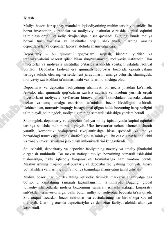 riy va amaliy jihatlarini o‘rganish muhimdir. bu mavzu nafaqat moliya bozorining samarali ishlashini tushunishga, balki iqtisodiy barqarorlikni ta’minlashga ham yordam beradi. mazkur ishning maqsadi – depozitariy va depozitar faoliyatning mohiyati, asosiy yo‘nalishlari va ularning milliy moliya tizimidagi ahamiyatini tahlil qilishdir. moliya bozori har bir davlatning iqtisodiy tizimida markaziy ahamiyatga ega bo‘lib, u kapitalning samarali taqsimlanishini ta’minlaydi. bugungi global iqtisodiy sharoitlarda moliya bozorining samarali ishlashi nafaqat korporativ sub’ektlar va investorlarga, balki butun milliy iqtisodiyotga bevosita ta’sir qiladi. shu nuqtai nazardan, bozor institutlari va vositalarining har biri o‘ziga xos rol o‘ynaydi. ularning orasida depozitariylar va depozitar faoliyat alohida ahamiyat kasb etadi. depozitariy – bu qimmatli qog‘ozlarni saqlash, hisobini yuritish, tranzaksiyalarni qayd etish va nazorat qilish bilan shug‘ullanuvchi moliyaviy institutdir. depozitar faoliyat esa qimmatli qog‘ozlar bozorida operatsiyalarni tartibga solish, clearing va settlement jarayonlarini amalga oshirish, moliyaviy xavfsizlikni ta’minlash va investorlar manfaatlarini himoya qilish kabi funksiyalarni o‘z ichiga oladi. shu bilan birga, depozitar institutlar …