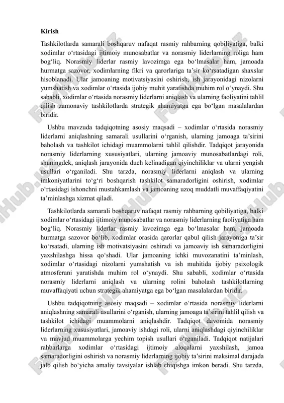 jamoaning uzoq muddatli muvaffaqiyatini ta’minlashga xizmat qiladi. tashkilotlarda samarali boshqaruv nafaqat rasmiy rahbarning qobiliyatiga, balki xodimlar o‘rtasidagi ijtimoiy munosabatlar va norasmiy liderlarning faoliyatiga ham bog‘liq. norasmiy liderlar rasmiy lavozimga ega bo‘lmasalar ham, jamoada hurmatga sazovor bo‘lib, xodimlar orasida qarorlar qabul qilish jarayoniga ta’sir ko‘rsatadi, ularning ish motivatsiyasini oshiradi va jamoaviy ish samaradorligini yaxshilashga hissa qo‘shadi. ular jamoaning ichki muvozanatini ta’minlash, xodimlar o‘rtasidagi nizolarni yumshatish va ish muhitida ijobiy psixologik atmosferani yaratishda muhim rol o‘ynaydi. shu sababli, xodimlar o‘rtasida norasmiy liderlarni aniqlash va ularning rolini baholash tashkilotlarning muvaffaqiyati uchun strategik ahamiyatga ega bo‘lgan masalalardan biridir. ushbu tadqiqotning asosiy maqsadi – xodimlar o‘rtasida norasmiy liderlarni aniqlashning samarali usullarini o‘rganish, ularning jamoaga ta’sirini tahlil qilish va tashkilot ichidagi muammolarni aniqlashdir. tadqiqot davomida norasmiy liderlarning xususiyatlari, jamoaviy ishdagi roli, ularni aniqlashdagi qiyinchiliklar va mavjud muammolarga yechim topish usullari o‘rganiladi. tadqiqot natijalari rahbarlarga xodimlar o‘rtasidagi ijtimoiy aloqalarni yaxshilash, jamoa samaradorligini oshirish va norasmiy liderlarning ijobiy …