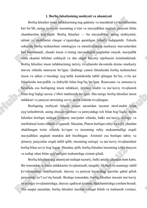 ‘unligini tushunishga xizmat qiladi. borliq falsafasining ahamiyati nafaqat nazariy, balki amaliy jihatdan ham katta. bir tomondan, u inson tafakkurini rivojlantiradi, tanqidiy fikrlash va mantiqiy tahlil ko‘nikmalarini shakllantiradi, shaxsiy va jamiyat hayotidagi qarorlar qabul qilish jarayonida yo‘l-yo‘riq beradi. boshqa tomondan, borliq falsafasi insonni ma’naviy va axloqiy rivojlantirishga, shaxsiy qadriyat tizimini shakllantirishga yordam beradi. shu nuqtai nazardan, borliq falsafasi insonni nafaqat bilish va tushunish vositasi, balki uning ma’naviy o‘sishi uchun muhim yo‘nalish hisoblanadi. zamonaviy falsafa borliqni insonning shaxsiy va ijtimoiy tajribasi bilan uyg‘unlashtirishga katta e’tibor qaratadi. inson o‘zining shaxsiy qadriyatlari, jamiyat bilan munosabatlari va ijtimoiy mas’uliyati orqali mavjudlikni anglashga intiladi. shu bilan birga, borliq falsafasi insonning ma’naviy va axloqiy qadriyatlarini shakllantirishga yordam beruvchi vosita sifatida ham ahamiyatlidir. borliq tushunchasi falsafa tarixida turli yondashuvlar orqali tahlil qilingan. qadimgi yunon falsafasida borliq tushunchasi asosiy e’tiborni inson va tabiat o‘rtasidagi uyg‘unlikka qaratgan. platon borliqni ideal shakllar tizimi sifatida tasvirlagan bo‘lsa, aristotel borliqni tabiiy jarayonlar orqali …