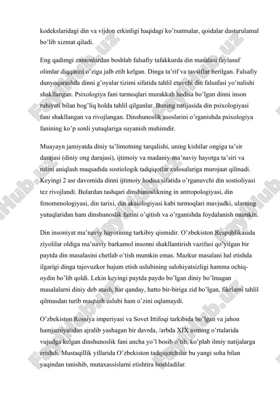 lishi shakllangan. psixologiya fani tarmoqlari murakkab hodisa bo’lgan dinni inson ruhiyati bilan bog’liq holda tahlil qilganlar. buning natijasida din psixologiyasi fani shakllangan va rivojlangan. dinshunoslik asoslarini o’rganishda psixologiya fanining ko’p sonli yutuqlariga suyanish muhimdir. muayayn jamiyatda diniy ta’limotning tarqalishi, uning kishilar ongiga ta’sir darajasi (diniy ong darajasi), ijtimoiy va madaniy-ma’naviy hayotga ta’siri va rolini aniqlash maqsadida sostiologik tadqiqotlar xulosalariga murojaat qilinadi. keyingi 2 asr davomida dinni ijtimoiy hodisa sifatida o’rganuvchi din sostioliyasi tez rivojlandi. bulardan tashqari dinshunoslikning in antropologiyasi, din fenomenologiyasi, din tarixi, din aksiologiyasi kabi tarmoqlari mavjudki, ularning yutuqlaridan ham dinshunoslik fanini o’qitish va o’rganishda foydalanish mumkin. din insoniyat ma’naviy hayotining tarkibiy qismidir. o’zbekiston respublikasida ziyolilar oldiga ma’naviy barkamol insonni shakllantirish vazifasi qo’yilgan bir paytda din masalasini chetlab o’tish mumkin emas. mazkur masalani hal etishda ilgarigi dinga tajovuzkor hujum etish uslubining salohiyatsizligi hamma ochiq-oydin bo’lib qoldi. lekin keyingi paytda paydo bo’lgan diniy bo’lmagan masalalarni diniy deb atash, har qanday, …