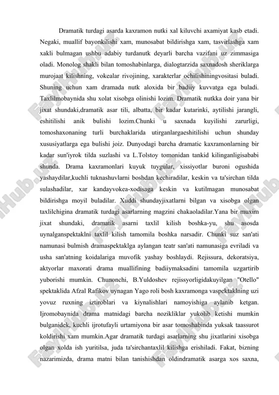 . chunonchi, b.yuldoshev rejissyorligidakuyilgan "otello" spektaklida afzal rafikov uynagan yago roli bosh kaxramonga vaspektaklning uzi yovuz ruxning iztiroblari va kiynalishlari namoyishiga aylanib ketgan. ijromobaynida drama matnidagi barcha nozikliklar yukolib ketishi mumkin bulganidek, kuchli ijrotufayli urtamiyona bir asar tomoshabinda yuksak taassurot koldirishi xam mumkin.agar dramatik turdagi asarlarning shu jixatlarini xisobga olgan xolda ish yuritilsa, juda ta'sirchantaxlil kilishga erishiladi. fakat, bizning nazarimizda, drama matni bilan tanishishdan oldindramatik asarga xos saxna, parda, kurinish, monolog, dialog, lukma, remarka, prolog, epilogsingari saxnaviy tushunchalar tugrisida tulik nazariy ma'lumotga ega bulish kerak. negaki, shuxildagi nazariy ma'lumotsiz saxna asarini tushunib xam, taxlil kilib xam bulmaydi.dramatik asarning yana bir uziga xos jixati shundaki, drama badiiy xodisa xayot xodisasigaaylangan, kishining sezgi a'zolariga bevosita ta'sir etish kudratiga ega bulgan yagona adabiyturdir. dramada kaxramonlar xarakteri vokelik tarzida, tomoshachining kuz oldida namoyonbuladi va kuchli ta'sir utkazadi. shuning uchun xam drama asarlarini taxlil kilish anchaginamurakkab yumushdir. kuchli insoniy xarakterlar, tuknashuvlaridan ut chaknaydigan xayotiyziddiyatlarning asosini …